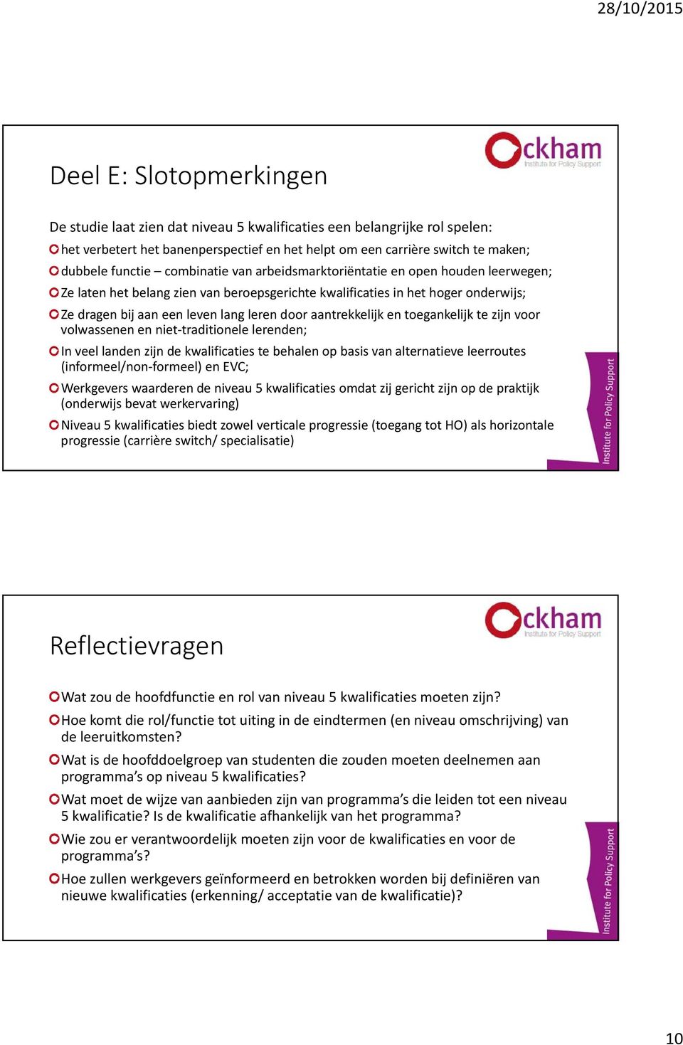 zijn voor volwassenen en niet traditionele lerenden; In veel landen zijn de s te behalen op basis van alternatieve leerroutes (informeel/non formeel) en EVC; Werkgevers waarderen de niveau 5 s omdat