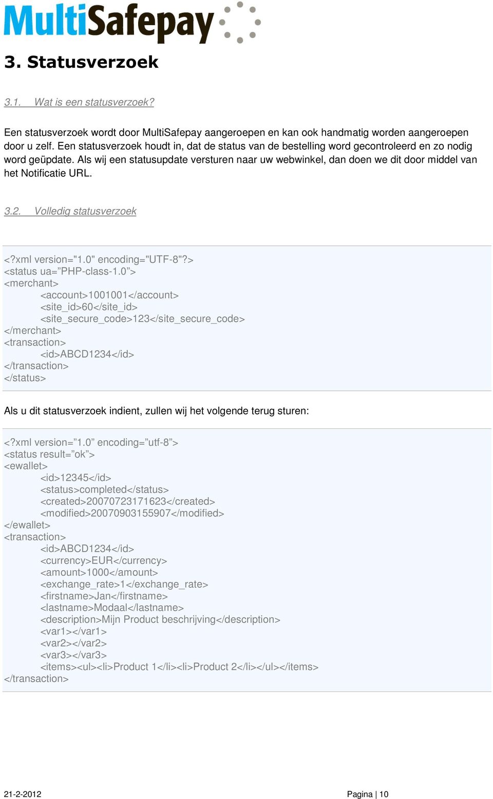 Als wij een statusupdate versturen naar uw webwinkel, dan doen we dit door middel van het Notificatie URL. 3.2. Volledig statusverzoek <?xml version="1.0" encoding="utf-8"?> <status ua= PHP-class-1.