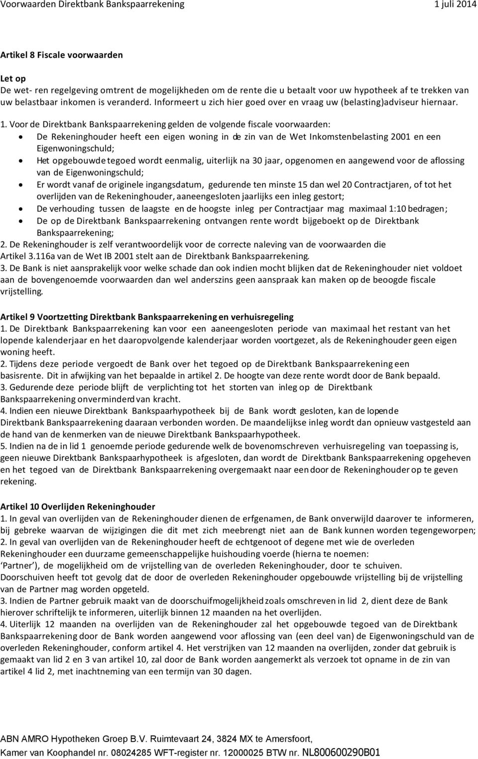 Voor de Direktbank Bankspaarrekening gelden de volgende fiscale voorwaarden: De Rekeninghouder heeft een eigen woning in de zin van de Wet Inkomstenbelasting 2001 en een Eigenwoningschuld; Het