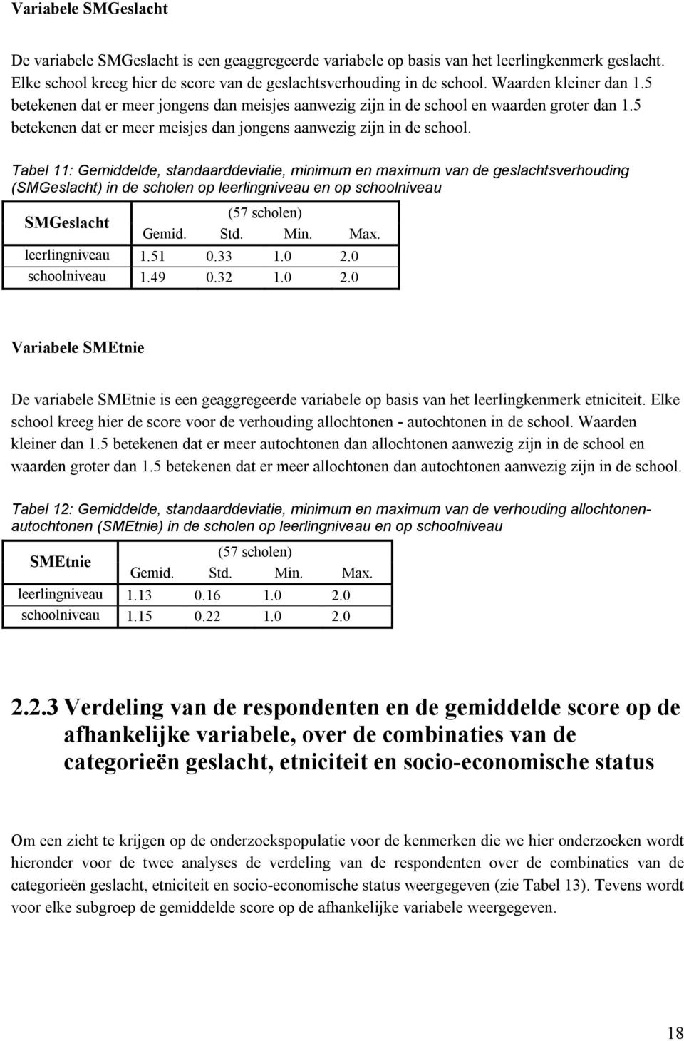 Tabel 11: Gemiddelde, standaarddeviatie, minimum en maximum van de geslachtsverhouding (SMGeslacht) in de scholen op leerlingniveau en op schoolniveau SMGeslacht (57 scholen) Gemid. Std. Min. Max.