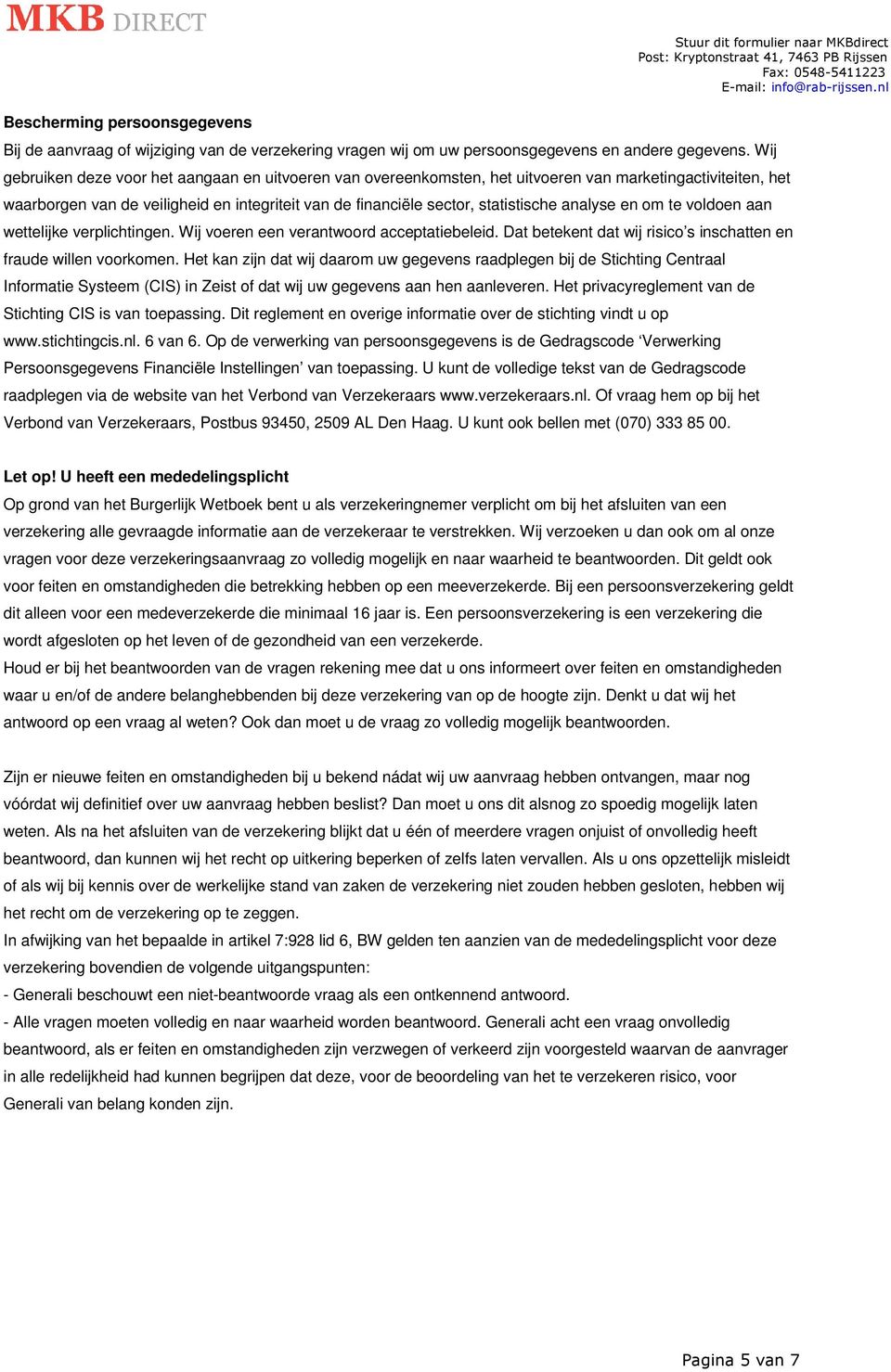 analyse en om te voldoen aan wettelijke verplichtingen. Wij voeren een verantwoord acceptatiebeleid. Dat betekent dat wij risico s inschatten en fraude willen voorkomen.