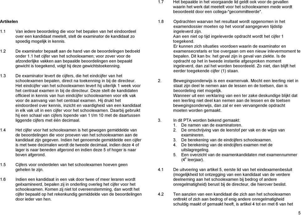 2 De examinator bepaalt aan de hand van de beoordelingen bedoeld onder 1.