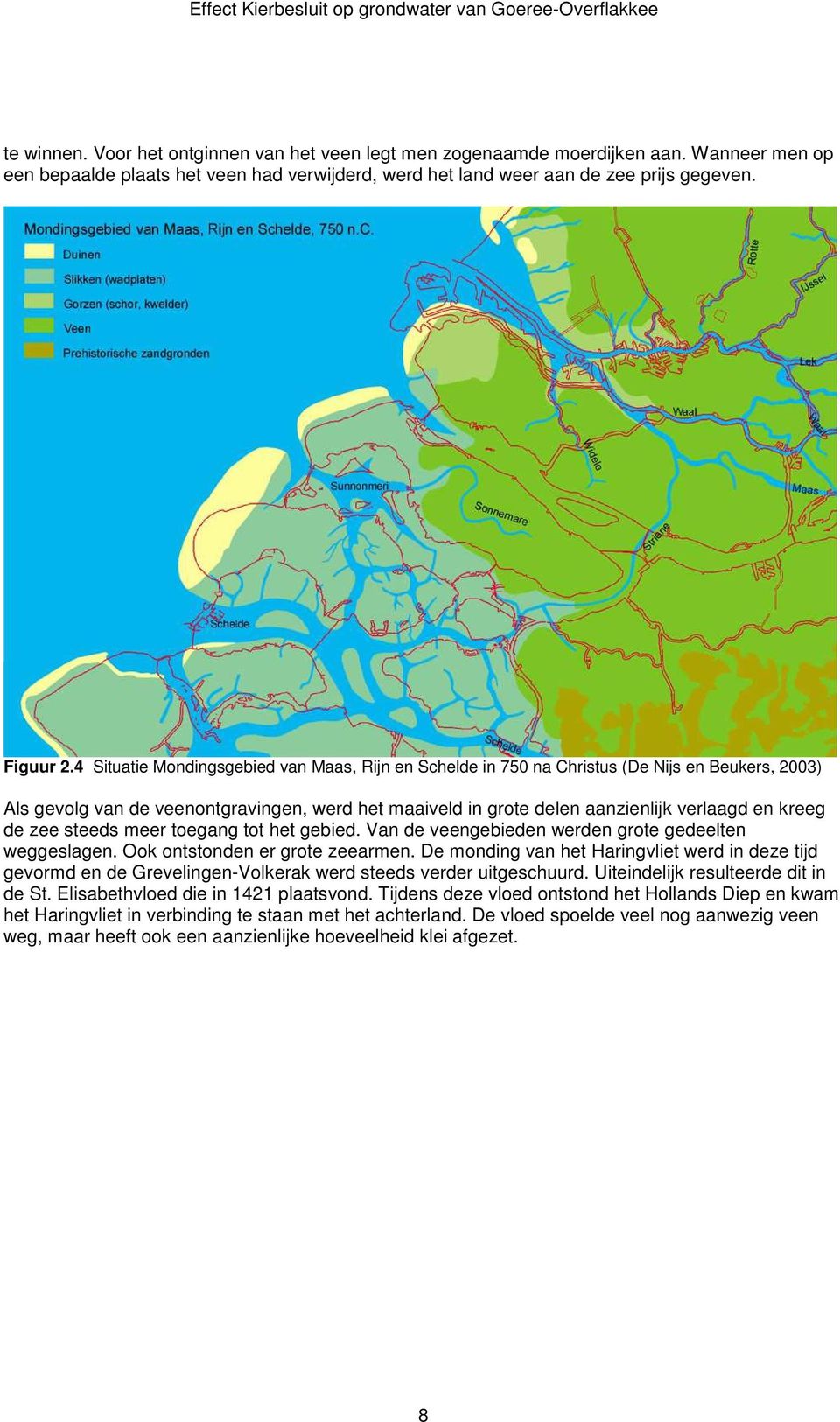 zee steeds meer toegang tot het gebied. Van de veengebieden werden grote gedeelten weggeslagen. Ook ontstonden er grote zeearmen.