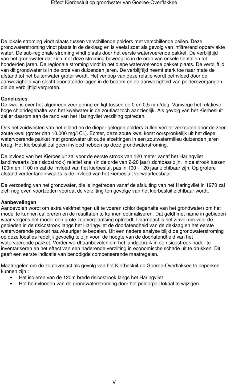 De verblijftijd van het grondwater dat zich met deze stroming beweegt is in de orde van enkele tientallen tot honderden jaren. De regionale stroming vindt in het diepe watervoerende pakket plaats.