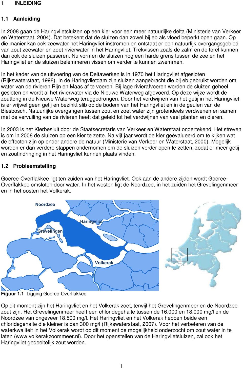 Op die manier kan ook zeewater het Haringvliet instromen en ontstaat er een natuurlijk overgangsgebied van zout zeewater en zoet rivierwater in het Haringvliet.