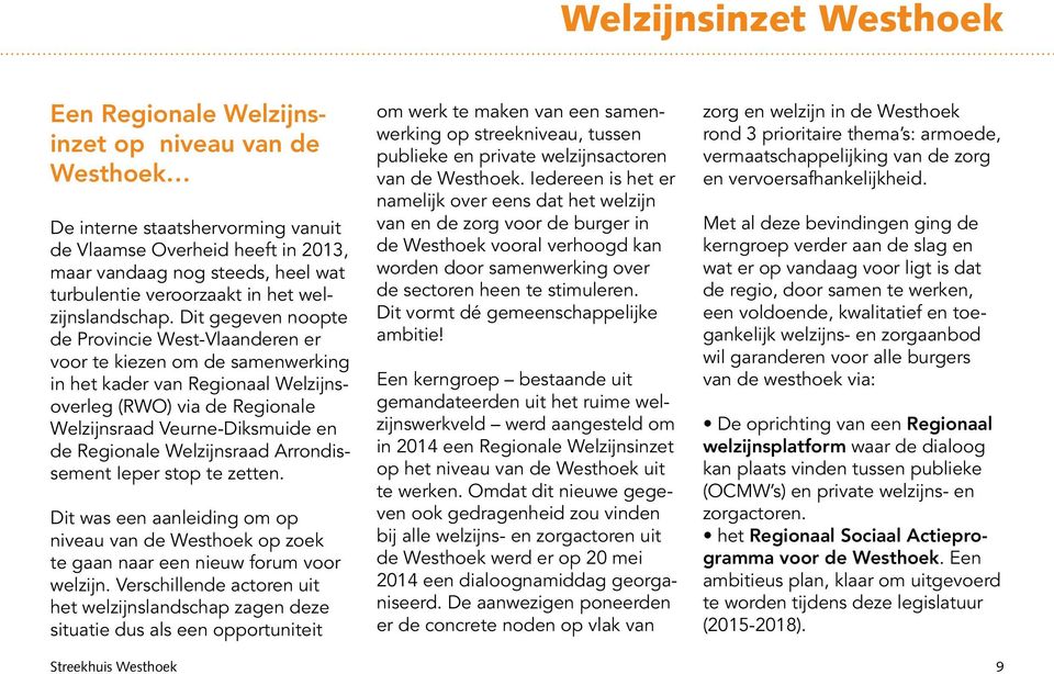 Dit gegeven noopte de Provincie West-Vlaanderen er voor te kiezen om de samenwerking in het kader van Regionaal Welzijnsoverleg (RWO) via de Regionale Welzijnsraad Veurne-Diksmuide en de Regionale