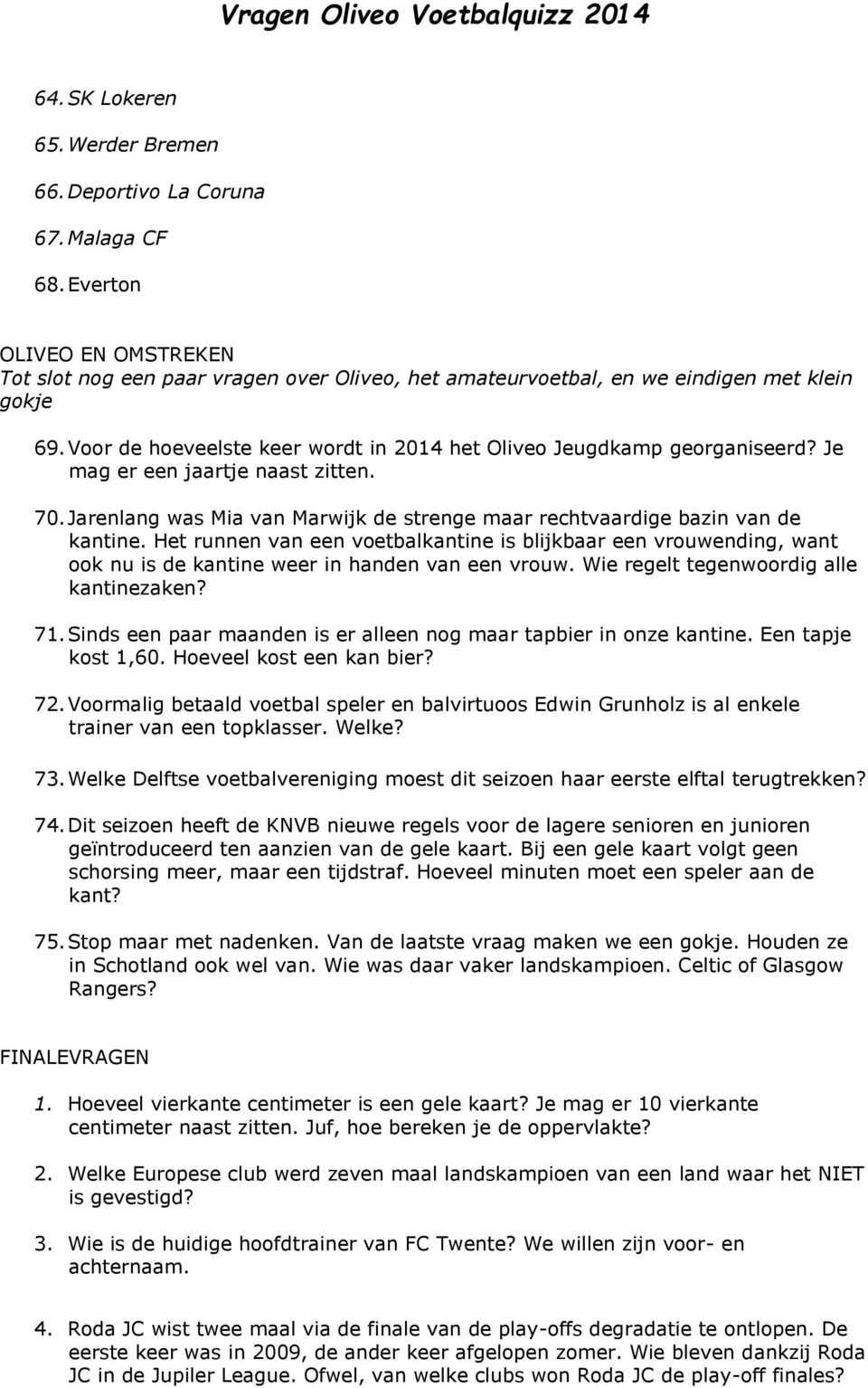 Het runnen van een voetbalkantine is blijkbaar een vrouwending, want ook nu is de kantine weer in handen van een vrouw. Wie regelt tegenwoordig alle kantinezaken? 71.