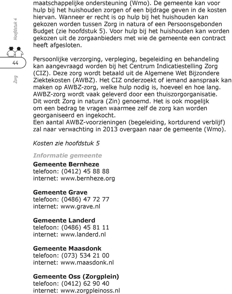 Voor hulp bij het huishouden kan worden gekozen uit de zorgaanbieders met wie de gemeente een contract heeft afgesloten.