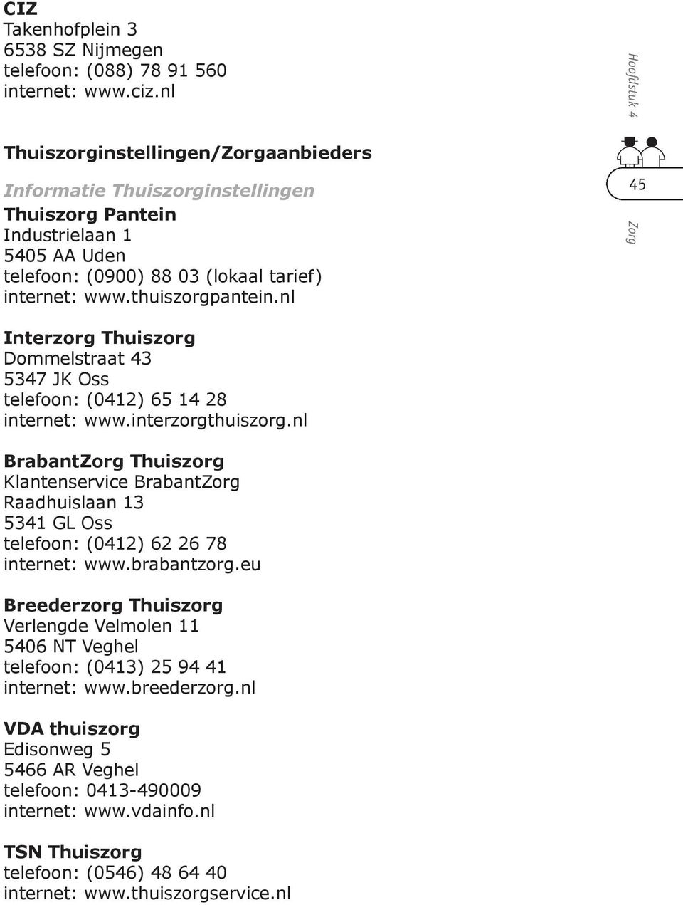 nl Hoofdstuk 4 Zorg 45 Interzorg Thuiszorg Dommelstraat 43 5347 JK Oss telefoon: (0412) 65 14 28 internet: www.interzorgthuiszorg.