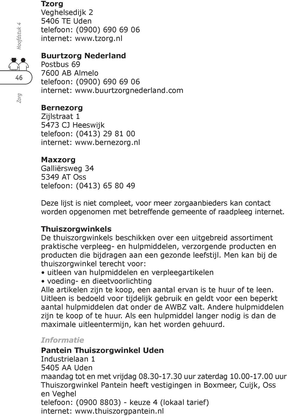 nl Maxzorg Galliërsweg 34 5349 AT Oss telefoon: (0413) 65 80 49 Deze lijst is niet compleet, voor meer zorgaanbieders kan contact worden opgenomen met betreffende gemeente of raadpleeg internet.