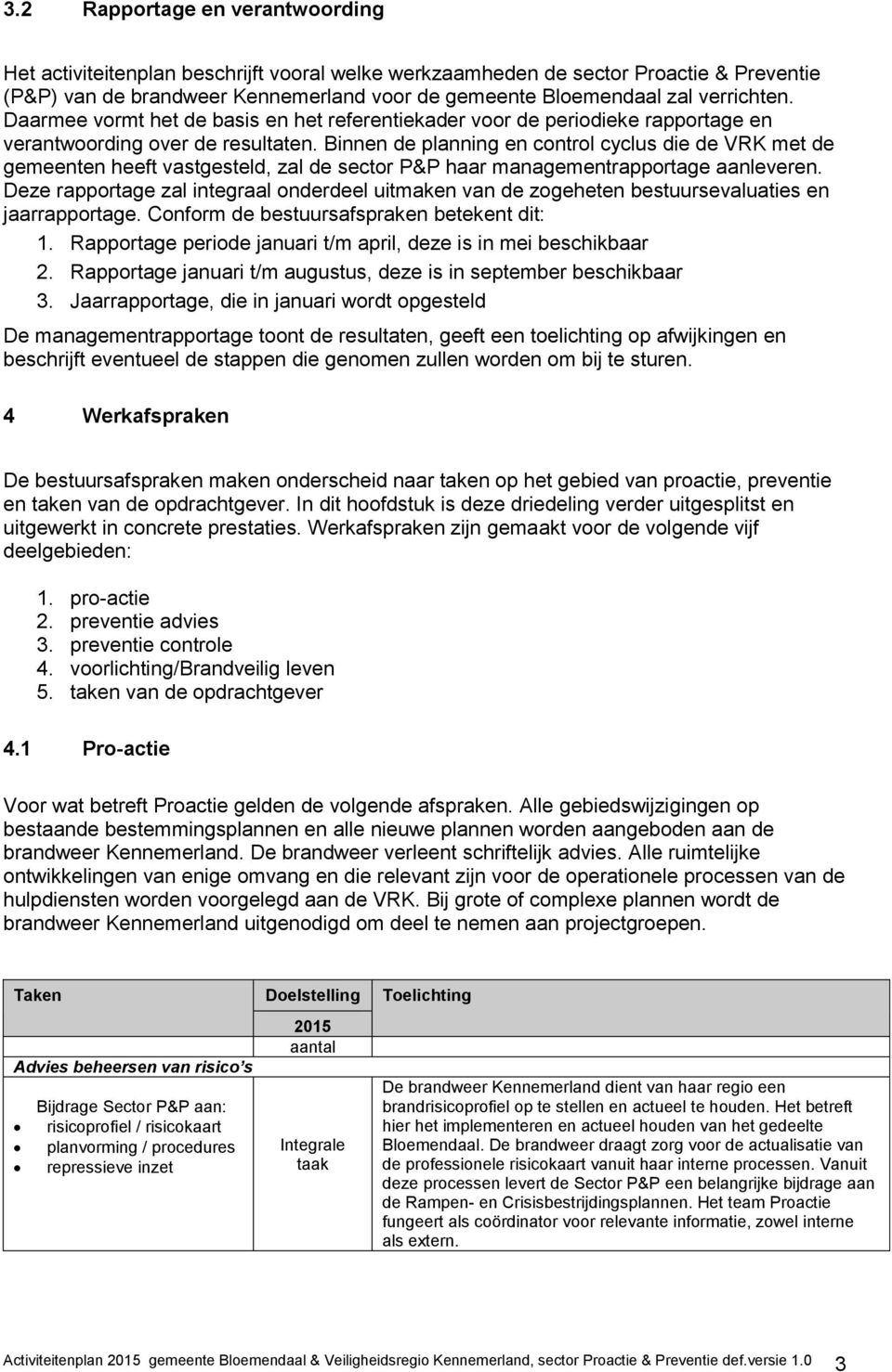 Binnen de planning en control cyclus die de VRK met de gemeenten heeft vastgesteld, zal de sector P&P haar managementrapportage aanleveren.