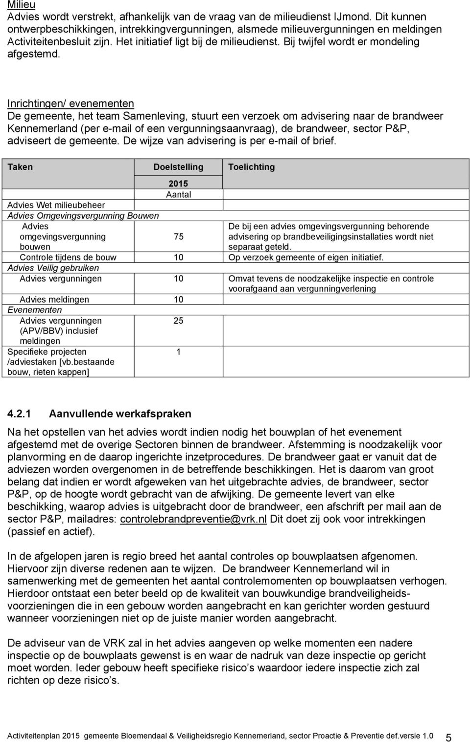 Bij twijfel wordt er mondeling afgestemd.