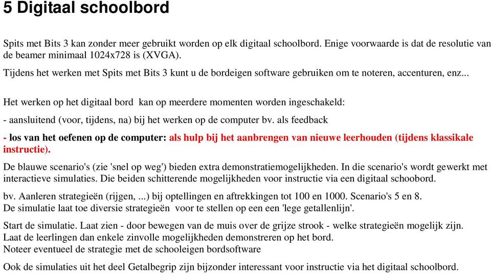 .. Het werken op het digitaal bord kan op meerdere momenten worden ingeschakeld: - aansluitend (voor, tijdens, na) bij het werken op de computer bv.