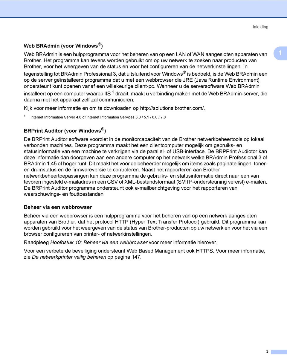In tegenstelling tot BRAdmin Professional 3, dat uitsluitend voor Windows is bedoeld, is de Web BRAdmin een op de server geïnstalleerd programma dat u met een webbrowser die JRE (Java Runtime