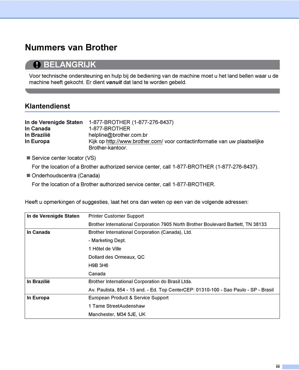 Service center locator (VS) For the location of a Brother authorized service center, call 1-877-BROTHER (1-877-276-8437).