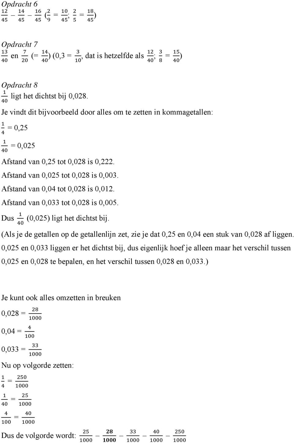 Afstand van 0,04 tot 0,028 is 0,012. Afstand van 0,033 tot 0,028 is 0,005. Dus (0,025) ligt het dichtst bij.