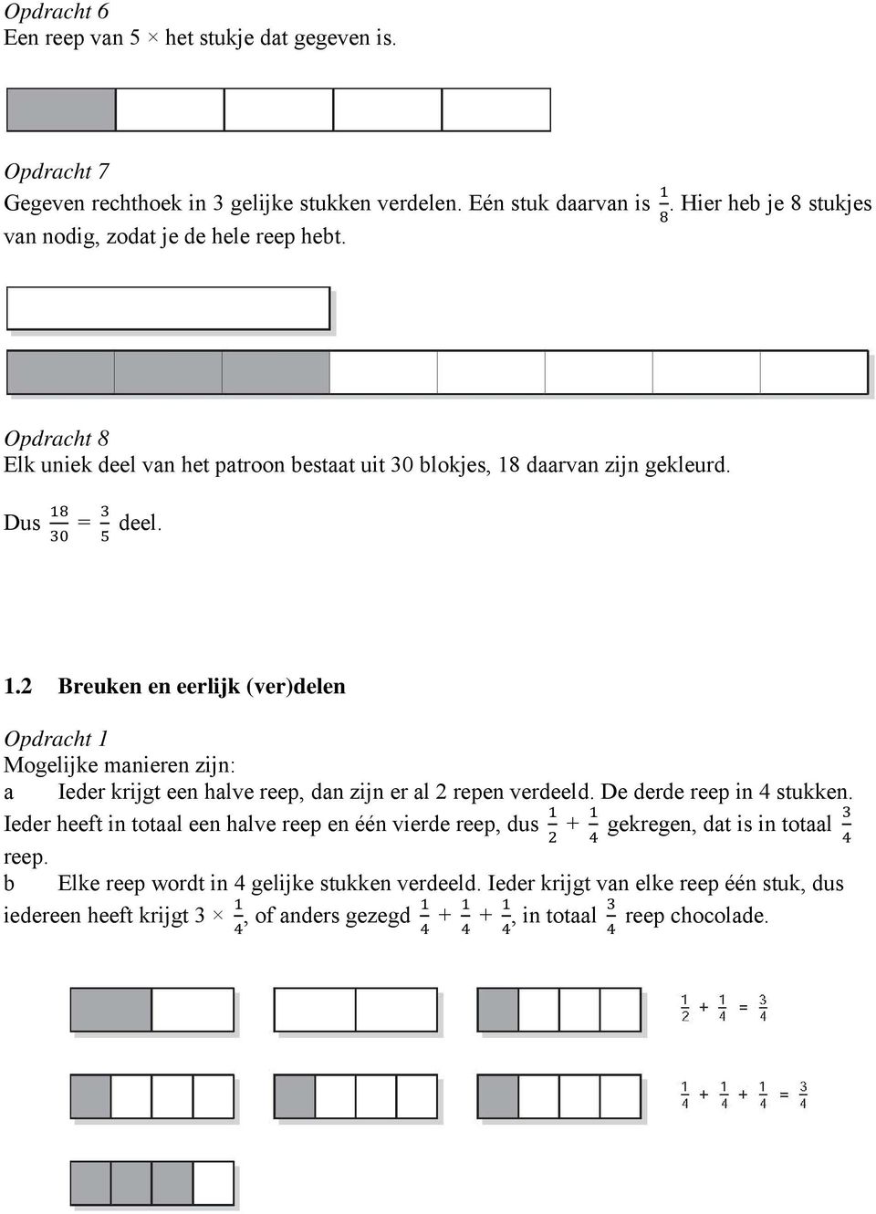 daarvan zijn gekleurd. Dus = deel. 1.2 Breuken en eerlijk (ver)delen Mogelijke manieren zijn: a Ieder krijgt een halve reep, dan zijn er al 2 repen verdeeld.