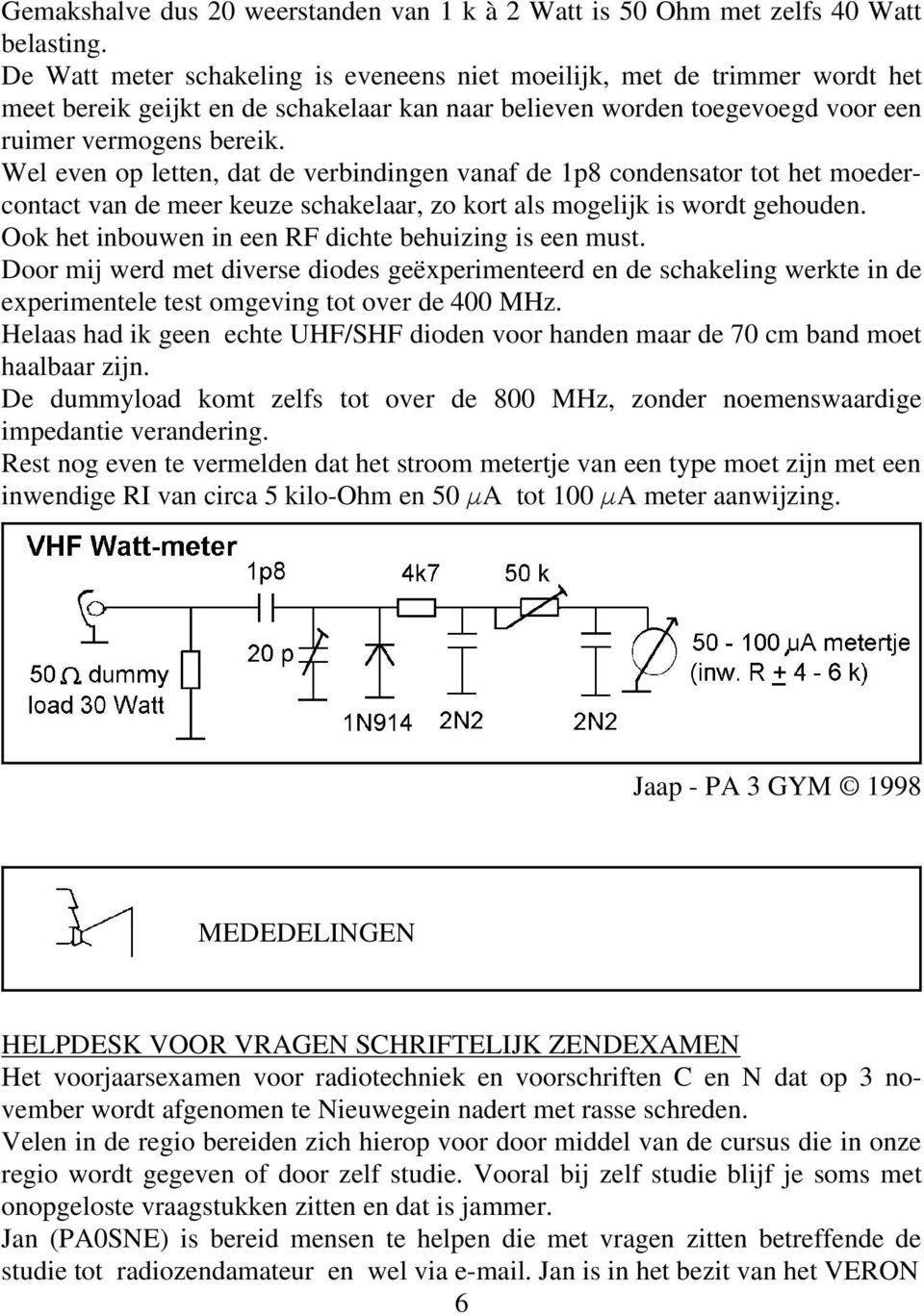 Wel even op letten, dat de verbindingen vanaf de 1p8 condensator tot het moedercontact van de meer keuze schakelaar, zo kort als mogelijk is wordt gehouden.