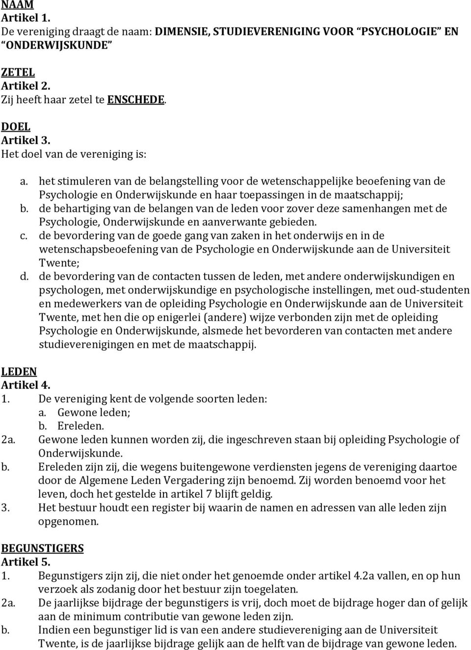 de behartiging van de belangen van de leden voor zover deze samenhangen met de Psychologie, Onderwijskunde en aanverwante gebieden. c.