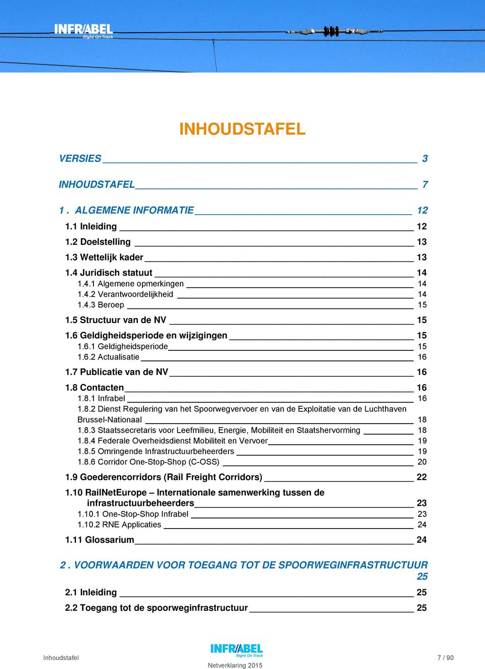 Contacten 16 1.8.1 Infrabel 16 1.8.2 Dienst Regulering van het Spoorwegvervoer en van de Exploitatie van de Luchthaven Brussel-Nationaal 18 1.8.3 Staatssecretaris voor Leefmilieu, Energie, Mobiliteit en Staatshervorming 18 1.