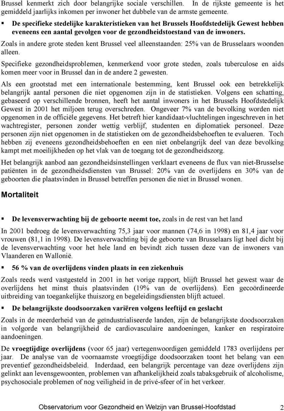 Zoals in andere grote steden kent Brussel veel alleenstaanden: 25% van de Brusselaars woonden alleen.