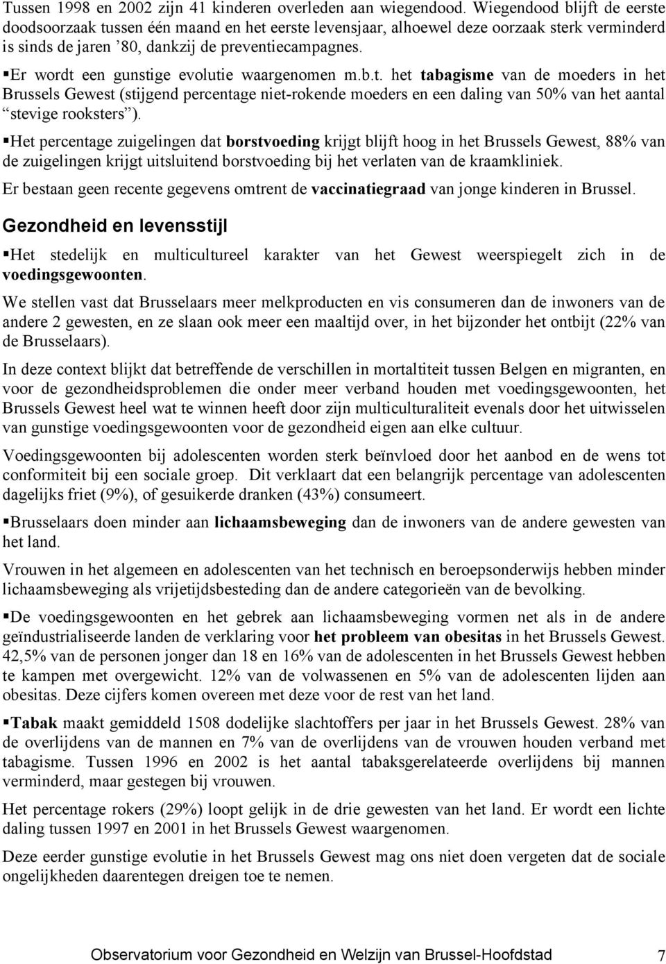 Er wordt een gunstige evolutie waargenomen m.b.t. het tabagisme van de moeders in het Brussels Gewest (stijgend percentage niet-rokende moeders en een daling van 50% van het aantal stevige rooksters ).