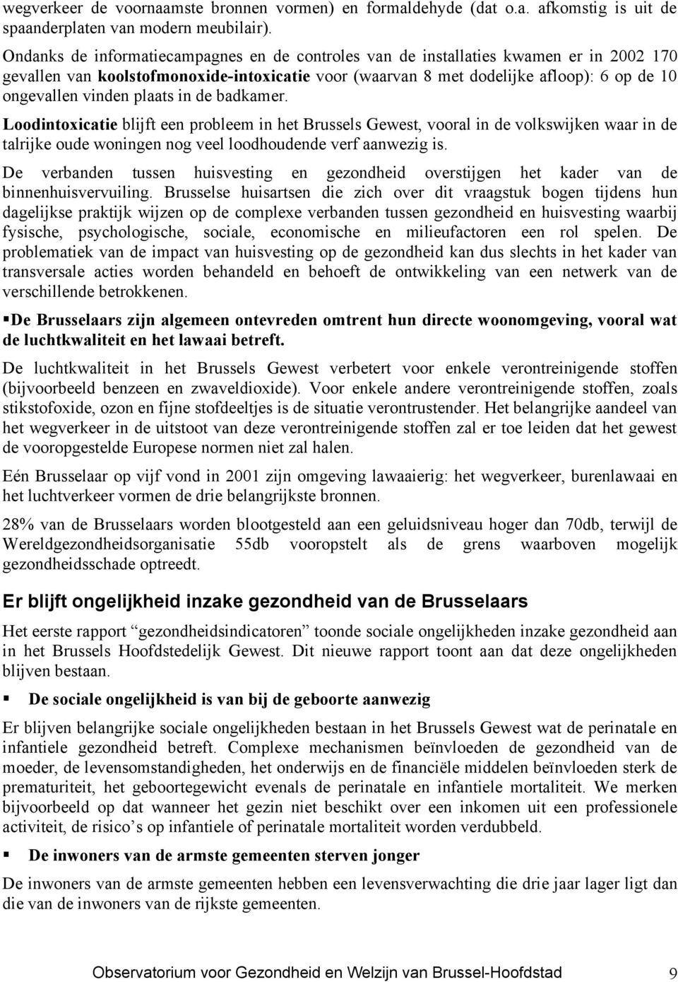 plaats in de badkamer. Loodintoxicatie blijft een probleem in het Brussels Gewest, vooral in de volkswijken waar in de talrijke oude woningen nog veel loodhoudende verf aanwezig is.