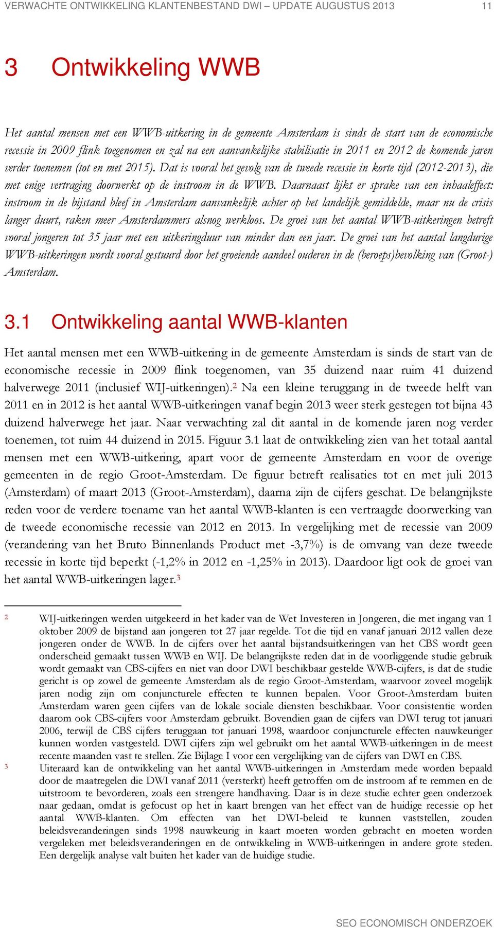 Dat is vooral het gevolg van de tweede recessie in korte tijd (2012-2013), die met enige vertraging doorwerkt op de instroom in de WWB.