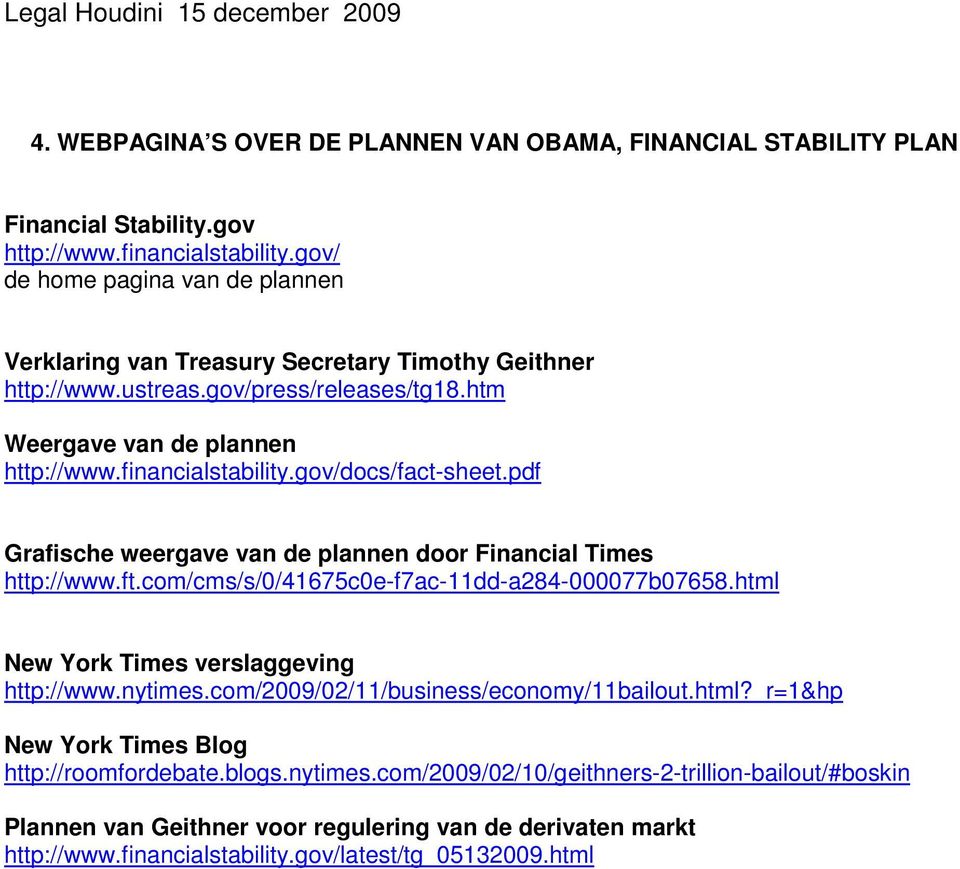 gov/docs/fact-sheet.pdf Grafische weergave van de plannen door Financial Times http://www.ft.com/cms/s/0/41675c0e-f7ac-11dd-a284-000077b07658.html New York Times verslaggeving http://www.nytimes.