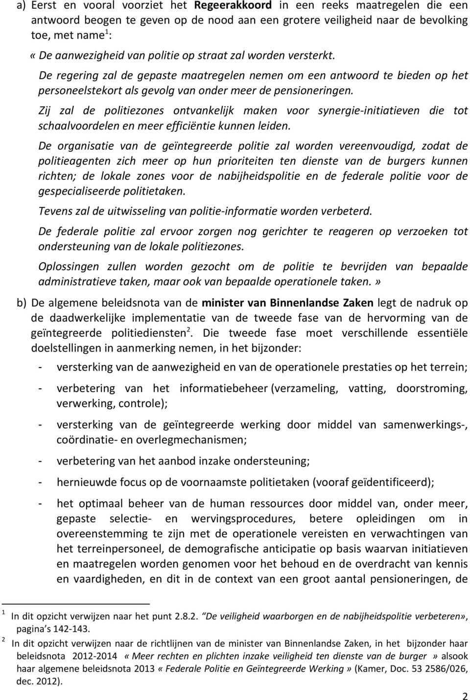 Zij zal de politiezones ontvankelijk maken voor synergie initiatieven die tot schaalvoordelen en meer efficiëntie kunnen leiden.