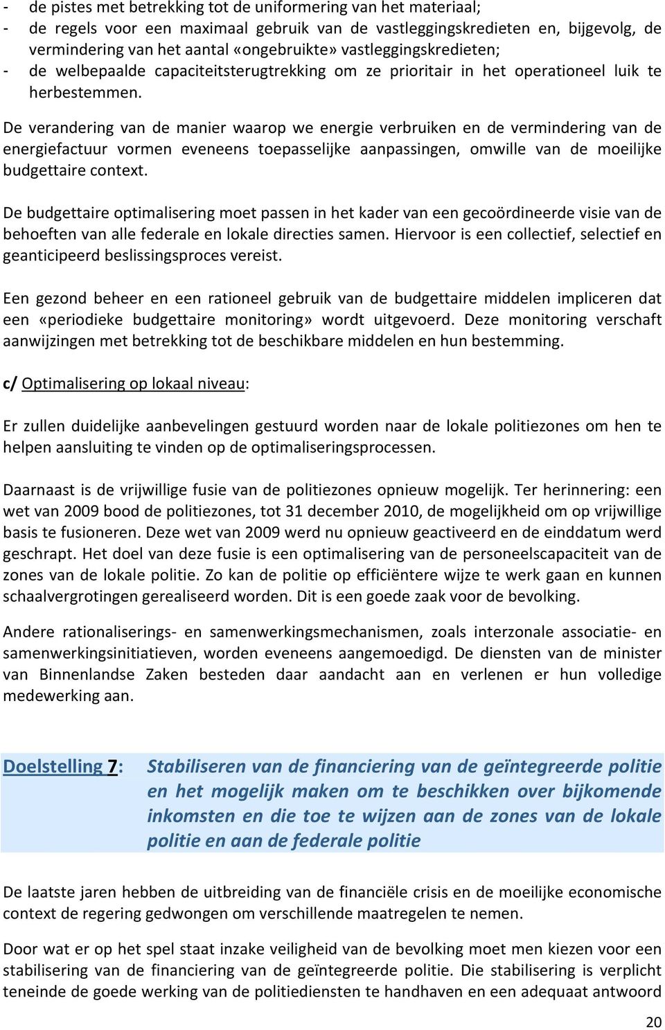 De verandering van de manier waarop we energie verbruiken en de vermindering van de energiefactuur vormen eveneens toepasselijke aanpassingen, omwille van de moeilijke budgettaire context.