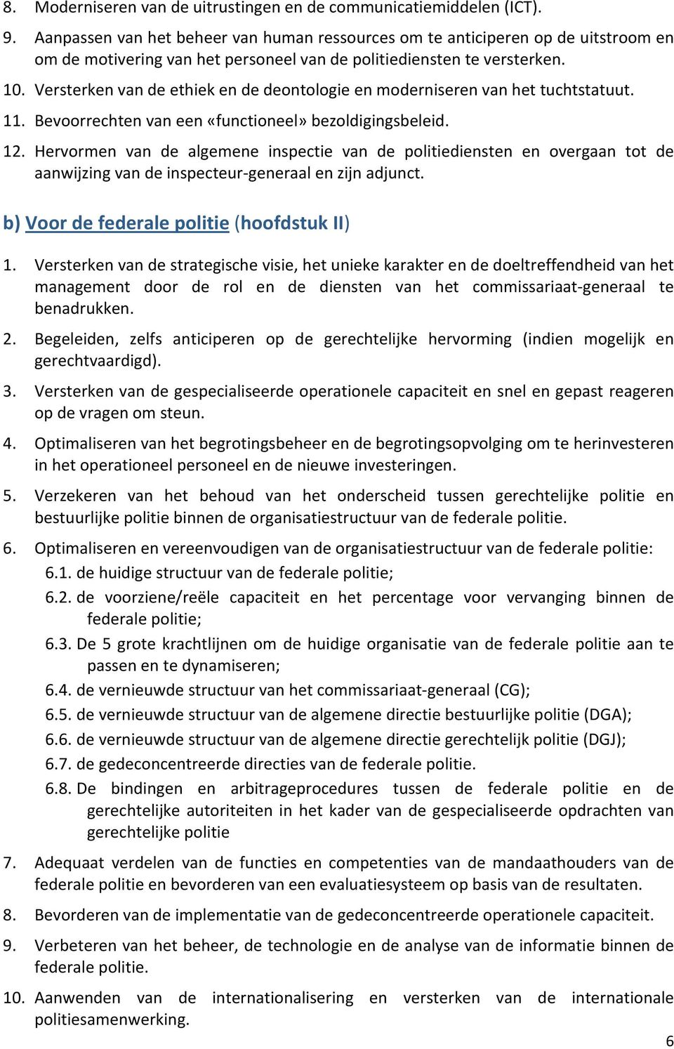 Versterken van de ethiek en de deontologie en moderniseren van het tuchtstatuut. 11. Bevoorrechten van een «functioneel» bezoldigingsbeleid. 12.