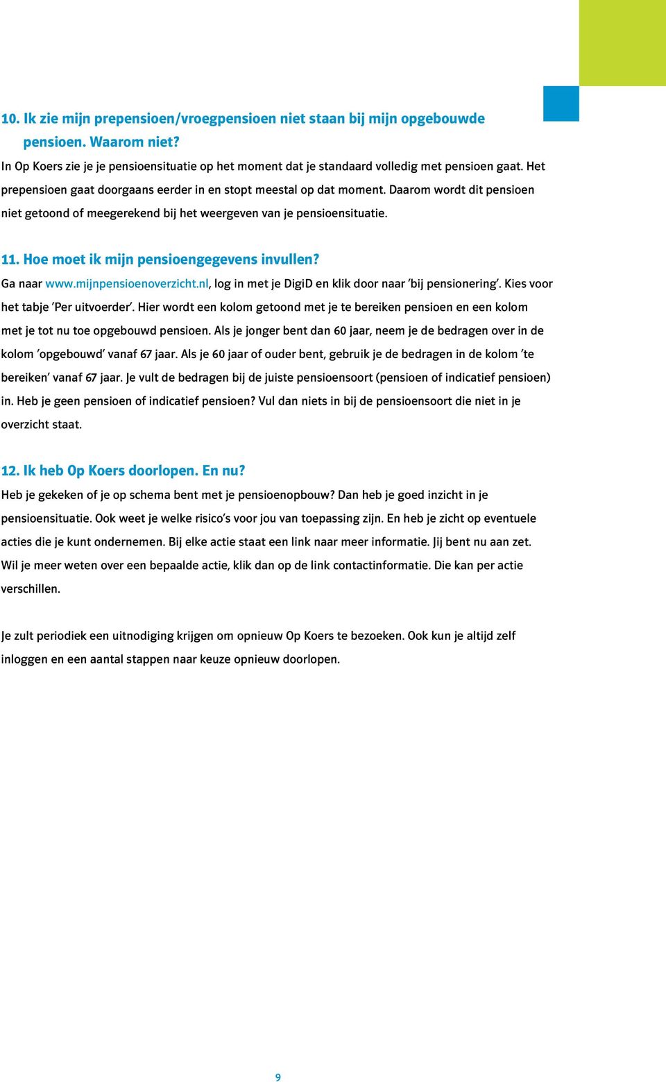 Hoe moet ik mijn pensioengegevens invullen? Ga naar www.mijnpensioenoverzicht.nl, log in met je DigiD en klik door naar bij pensionering. Kies voor het tabje Per uitvoerder.