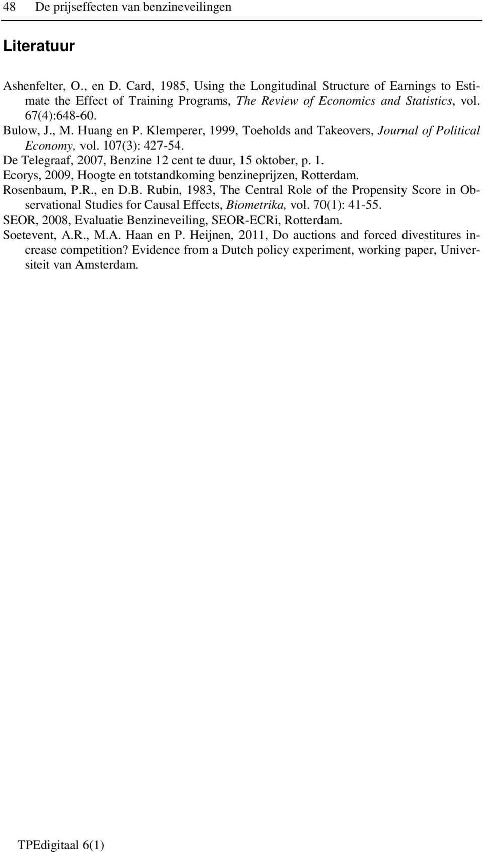 Klemperer, 1999, Toeholds and Takeovers, Journal of Political Economy, vol. 107(3): 427-54. De Telegraaf, 2007, Benzine 12 cent te duur, 15 oktober, p. 1. Ecorys, 2009, Hoogte en totstandkoming benzineprijzen, Rotterdam.