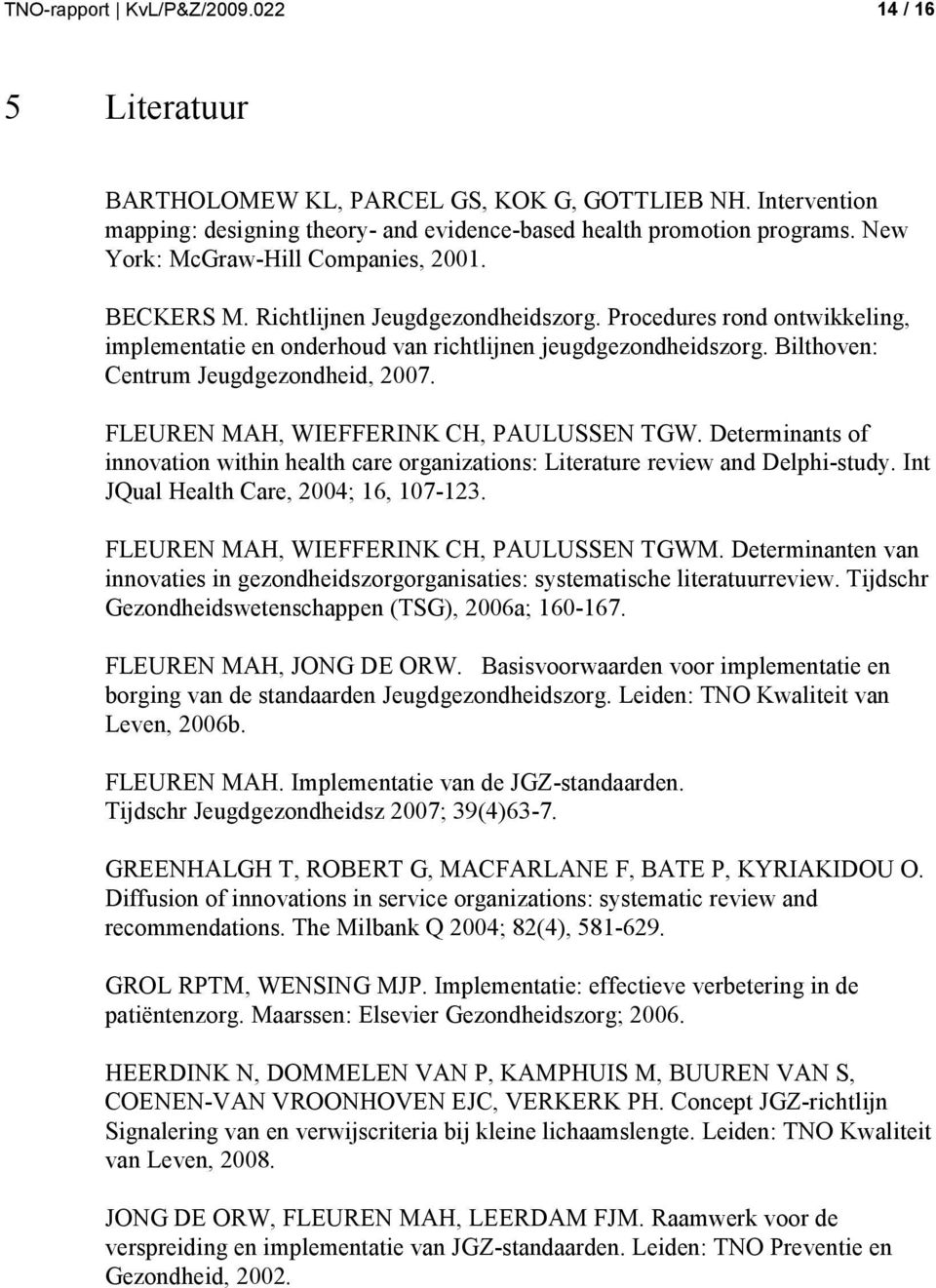 Bilthoven: Centrum Jeugdgezondheid, 2007. FLEUREN MAH, WIEFFERINK CH, PAULUSSEN TGW. Determinants of innovation within health care organizations: Literature review and Delphi-study.