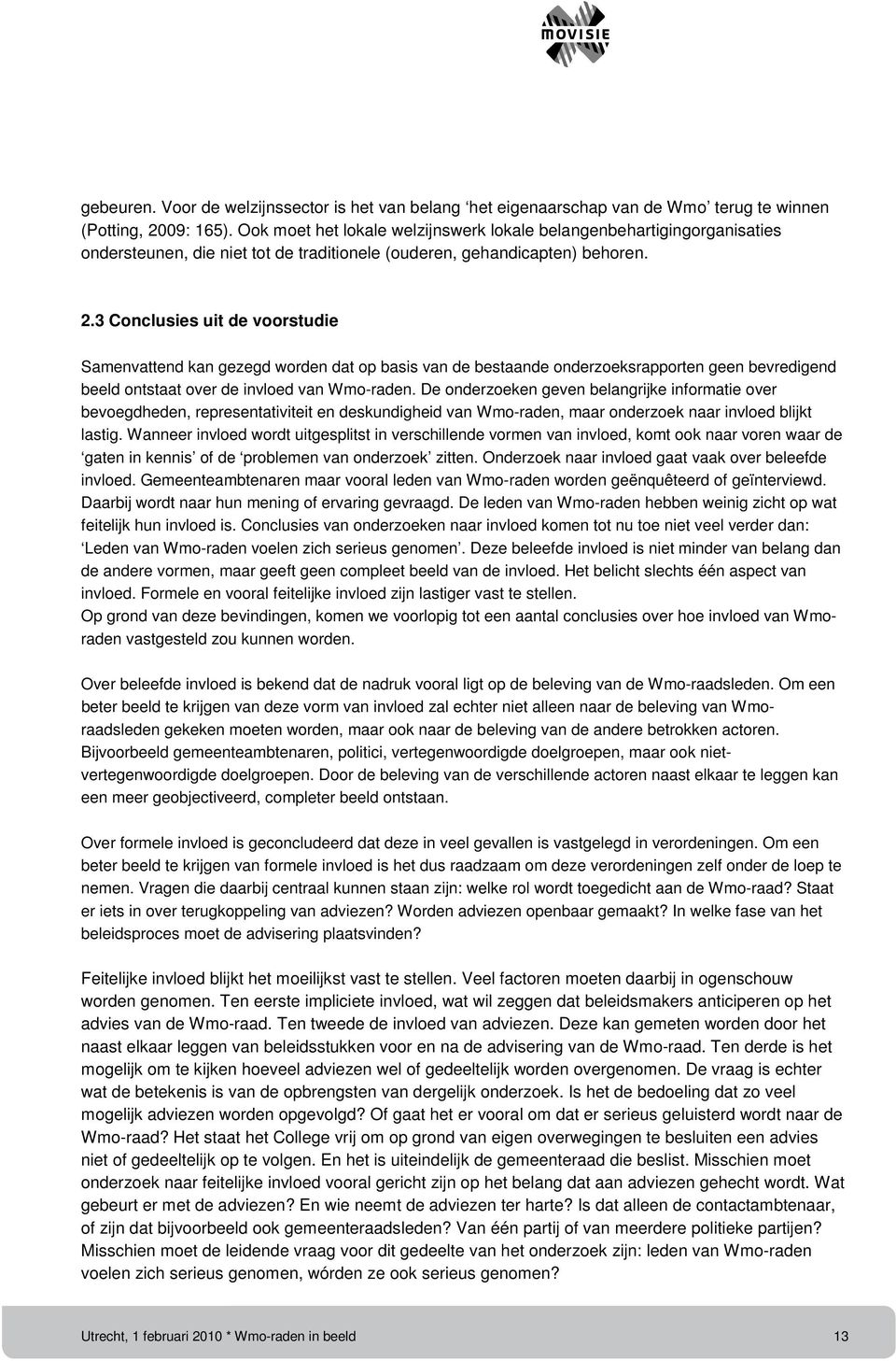 3 Conclusies uit de voorstudie Samenvattend kan gezegd worden dat op basis van de bestaande onderzoeksrapporten geen bevredigend beeld ontstaat over de invloed van Wmo-raden.