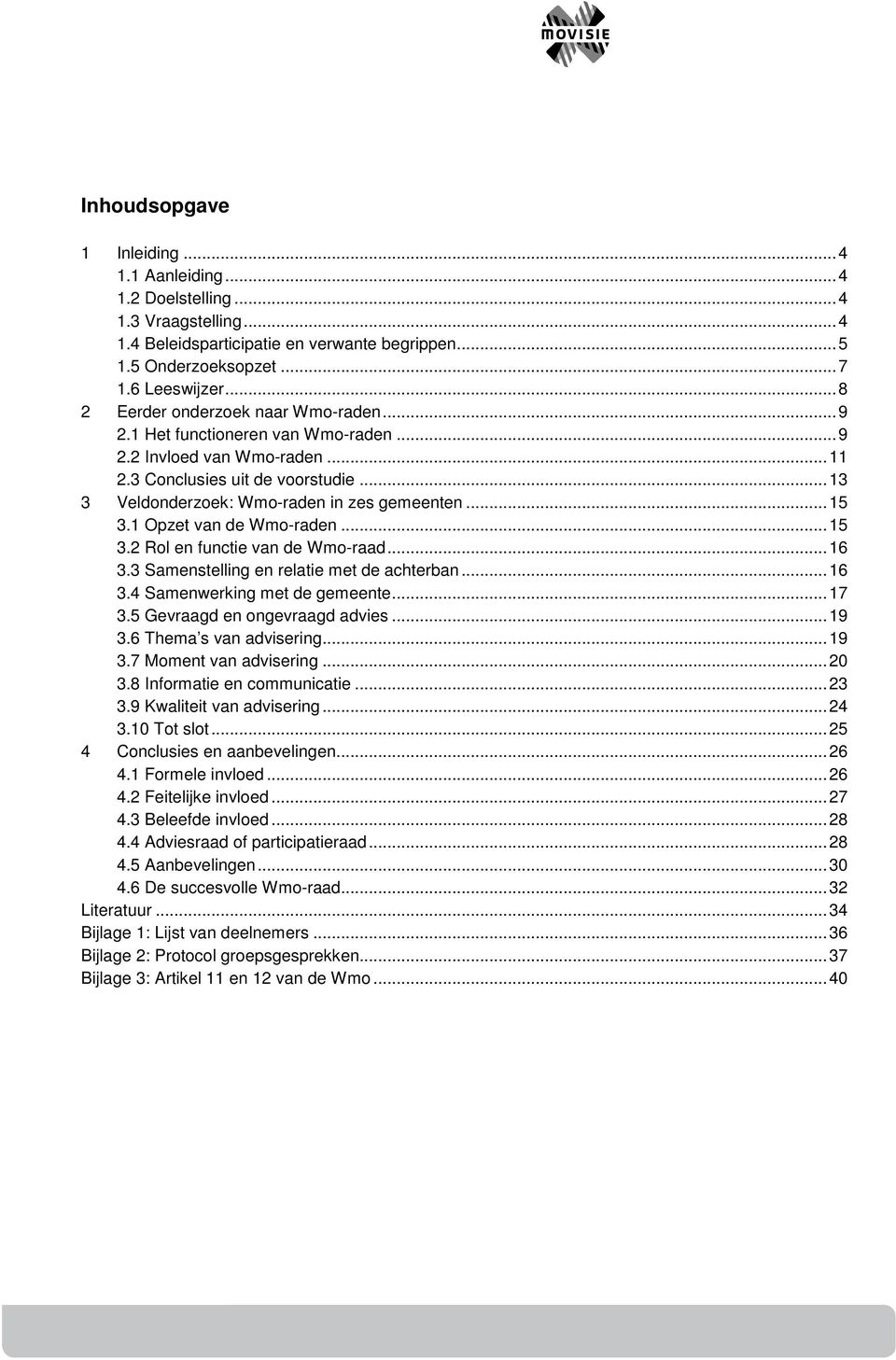 1 Opzet van de Wmo-raden...15 3.2 Rol en functie van de Wmo-raad...16 3.3 Samenstelling en relatie met de achterban...16 3.4 Samenwerking met de gemeente...17 3.5 Gevraagd en ongevraagd advies...19 3.