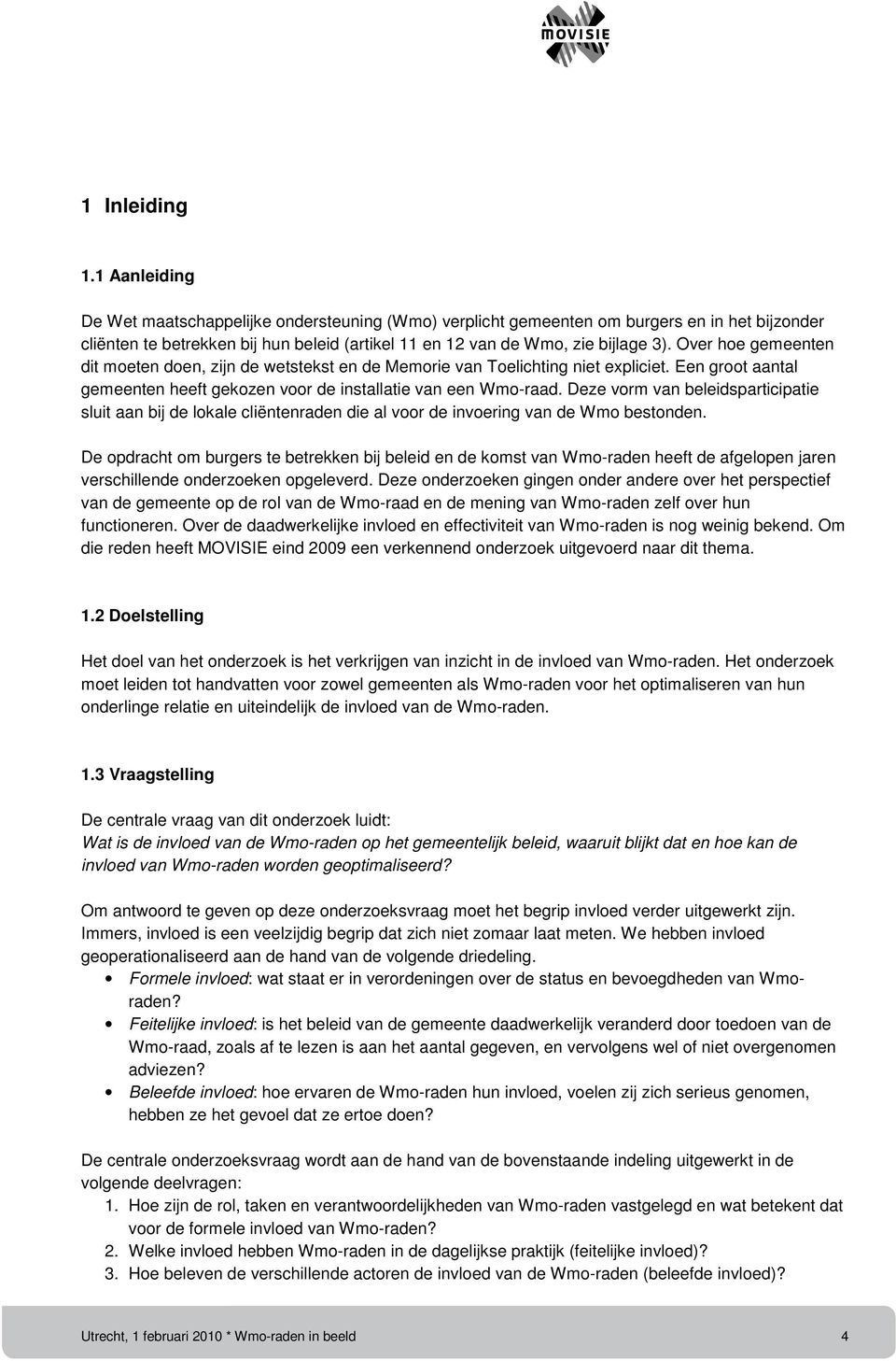 Over hoe gemeenten dit moeten doen, zijn de wetstekst en de Memorie van Toelichting niet expliciet. Een groot aantal gemeenten heeft gekozen voor de installatie van een Wmo-raad.