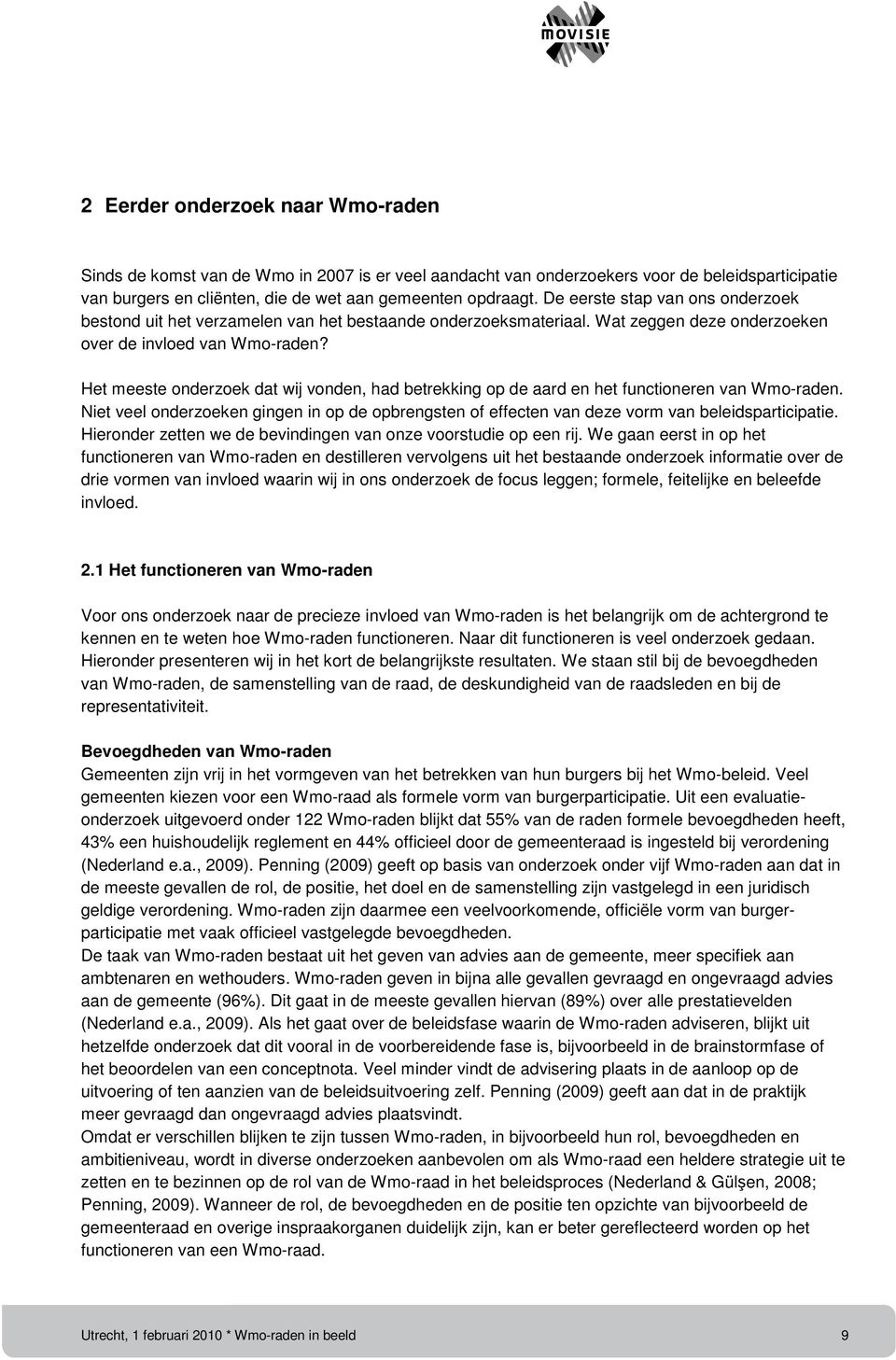 Het meeste onderzoek dat wij vonden, had betrekking op de aard en het functioneren van Wmo-raden. Niet veel onderzoeken gingen in op de opbrengsten of effecten van deze vorm van beleidsparticipatie.