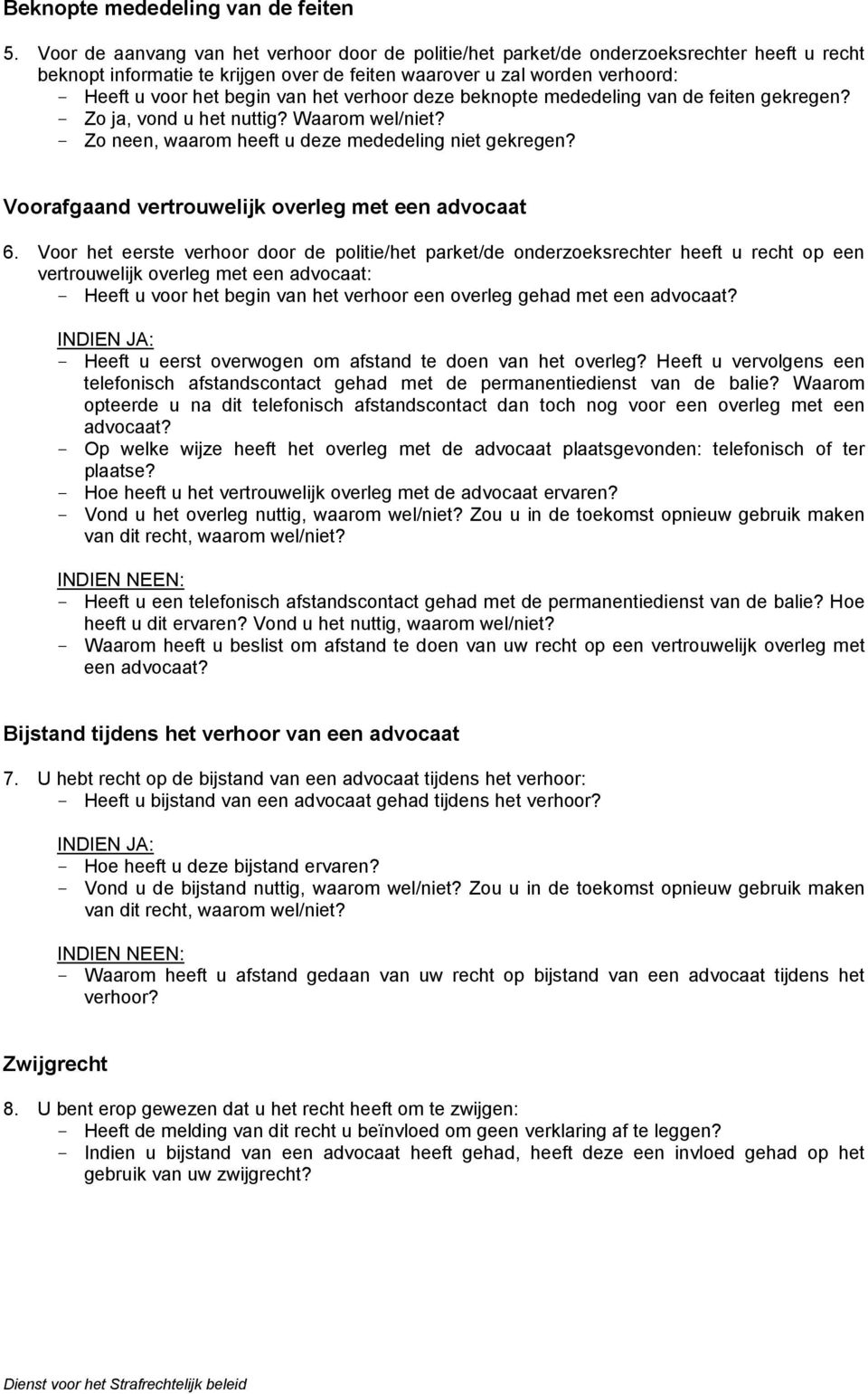 het verhoor deze beknopte mededeling van de feiten gekregen? - Zo ja, vond u het nuttig? Waarom wel/niet? - Zo neen, waarom heeft u deze mededeling niet gekregen?