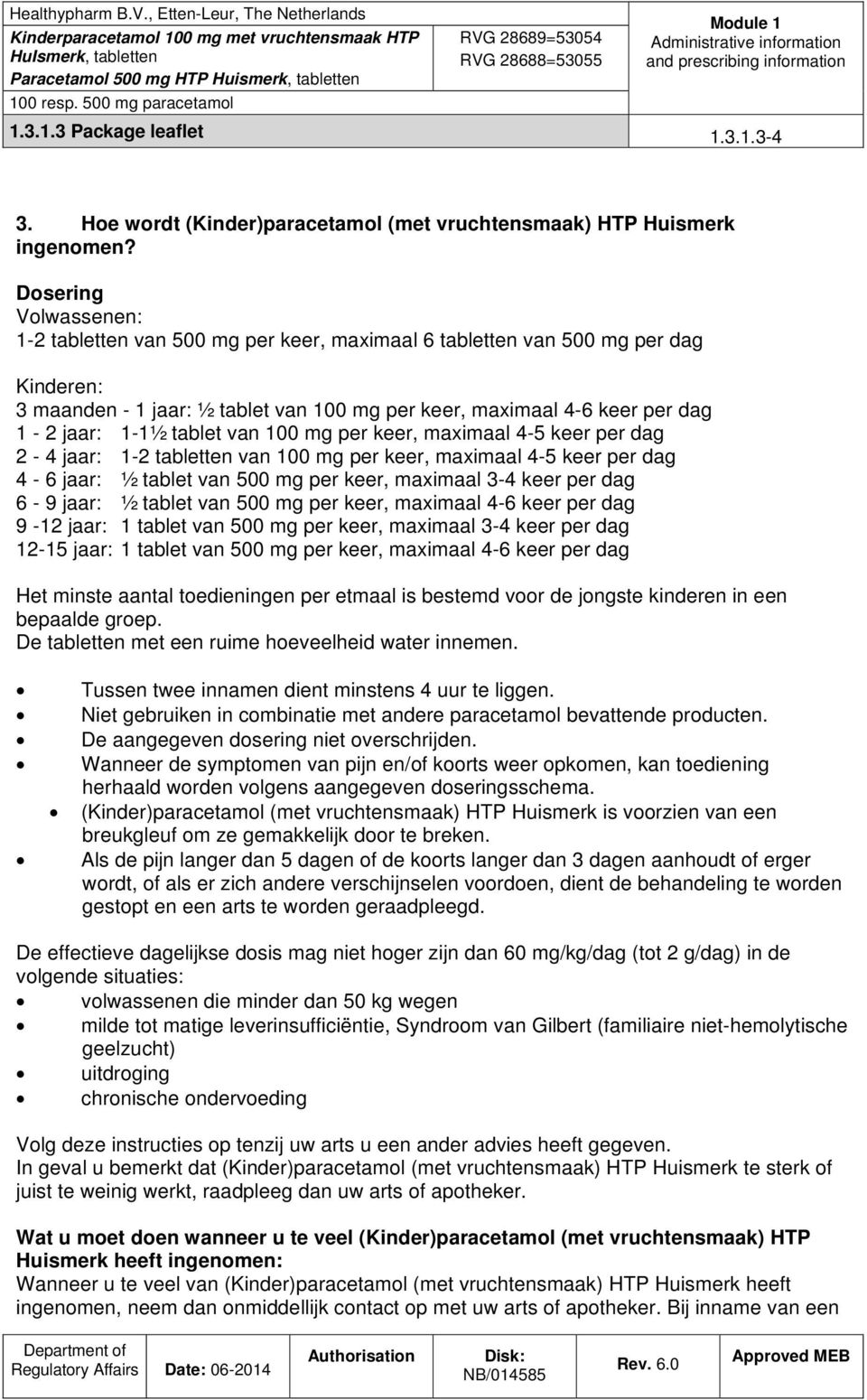 tablet van 100 mg per keer, maximaal 4-5 keer per dag 2-4 jaar: 1-2 tabletten van 100 mg per keer, maximaal 4-5 keer per dag 4-6 jaar: ½ tablet van 500 mg per keer, maximaal 3-4 keer per dag 6-9