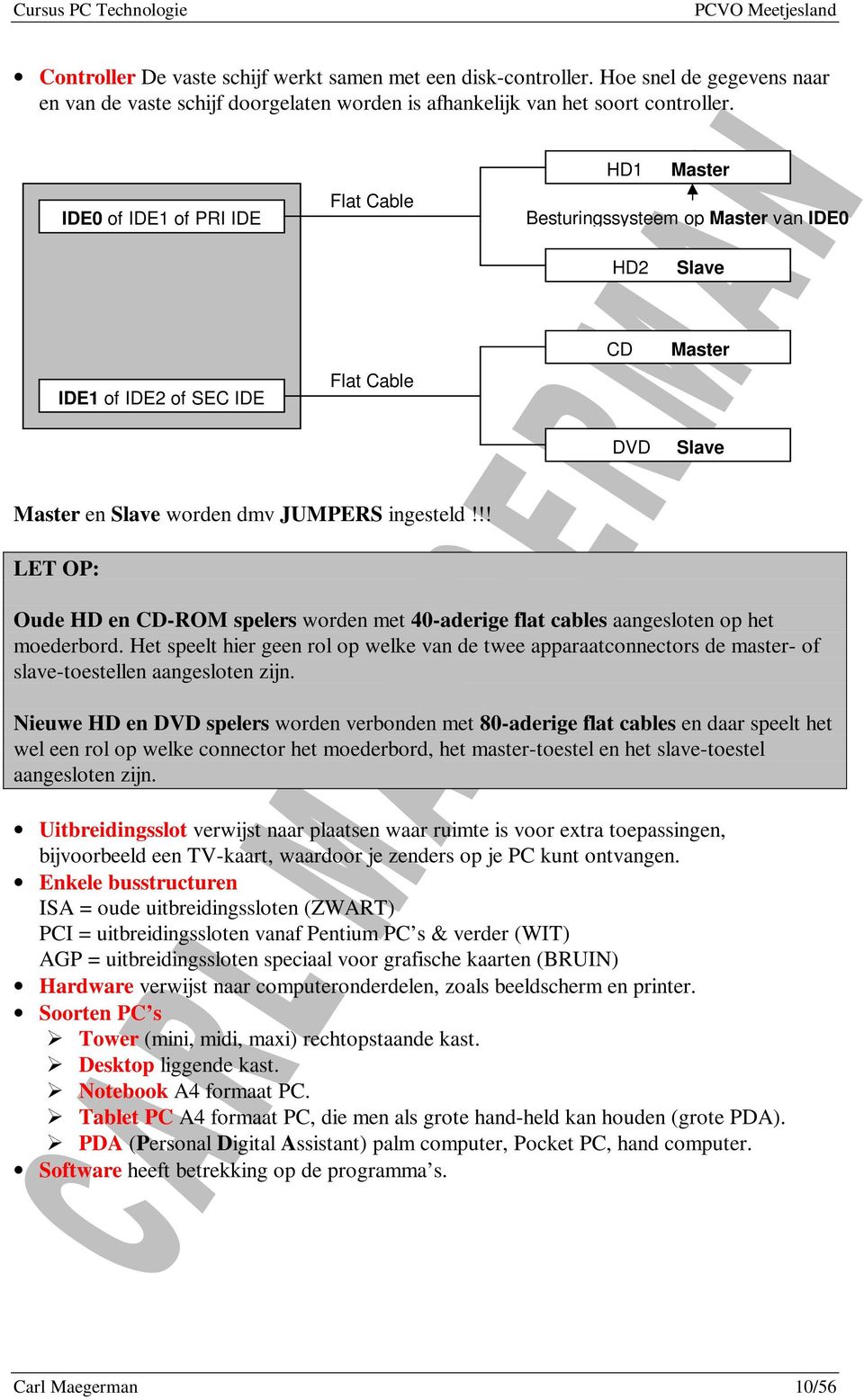 !! LET OP: Oude HD en CD-ROM spelers worden met 40-aderige flat cables aangesloten op het moederbord.