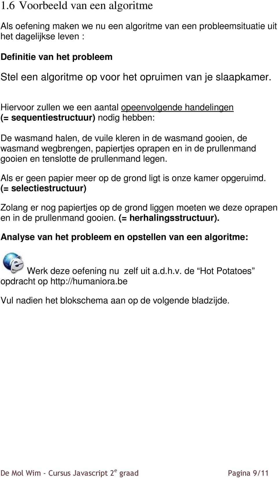 Hiervoor zullen we een aantal opeenvolgende handelingen (= sequentiestructuur) nodig hebben: De wasmand halen, de vuile kleren in de wasmand gooien, de wasmand wegbrengen, papiertjes oprapen en in de