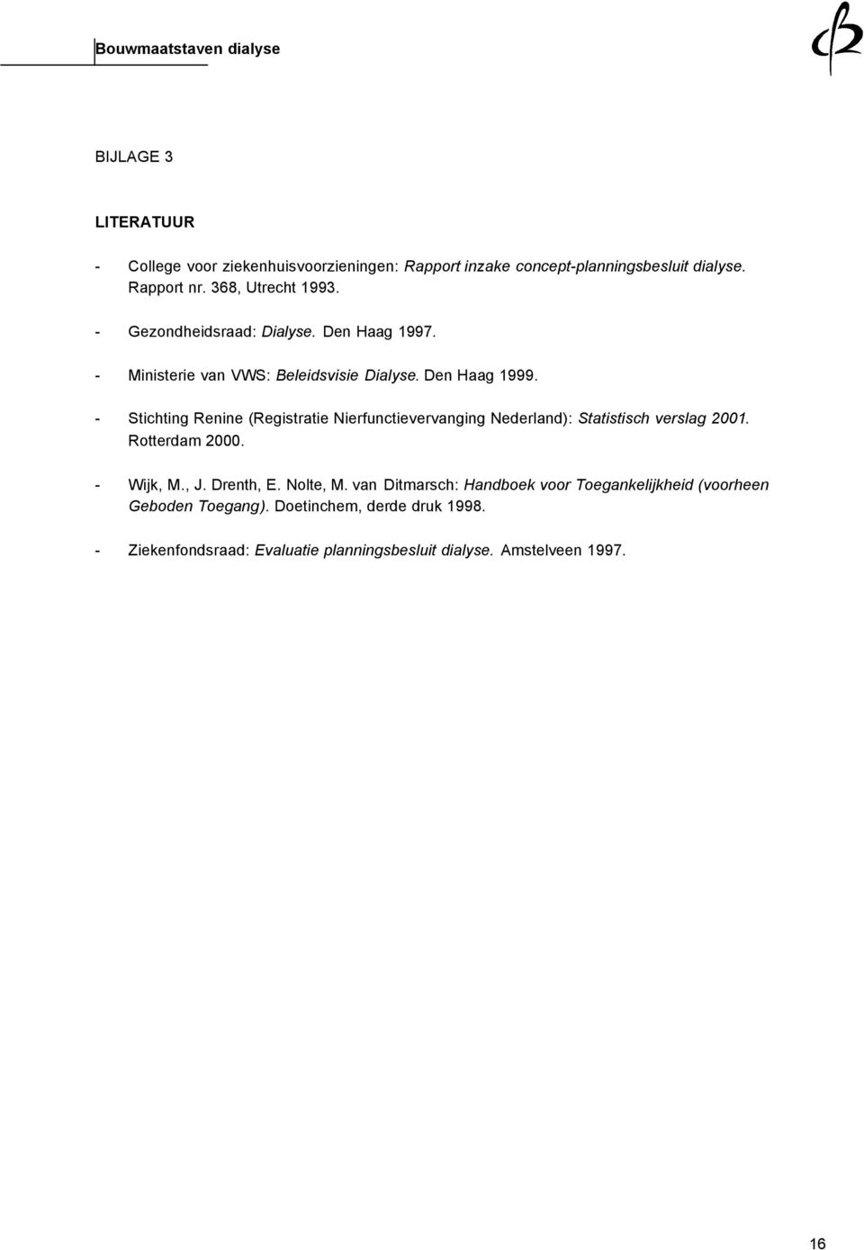 - Stichting Renine (Registratie Nierfunctievervanging Nederland: Statistisch verslag 2001. Rotterdam 2000. - Wijk, M., J. Drenth, E.