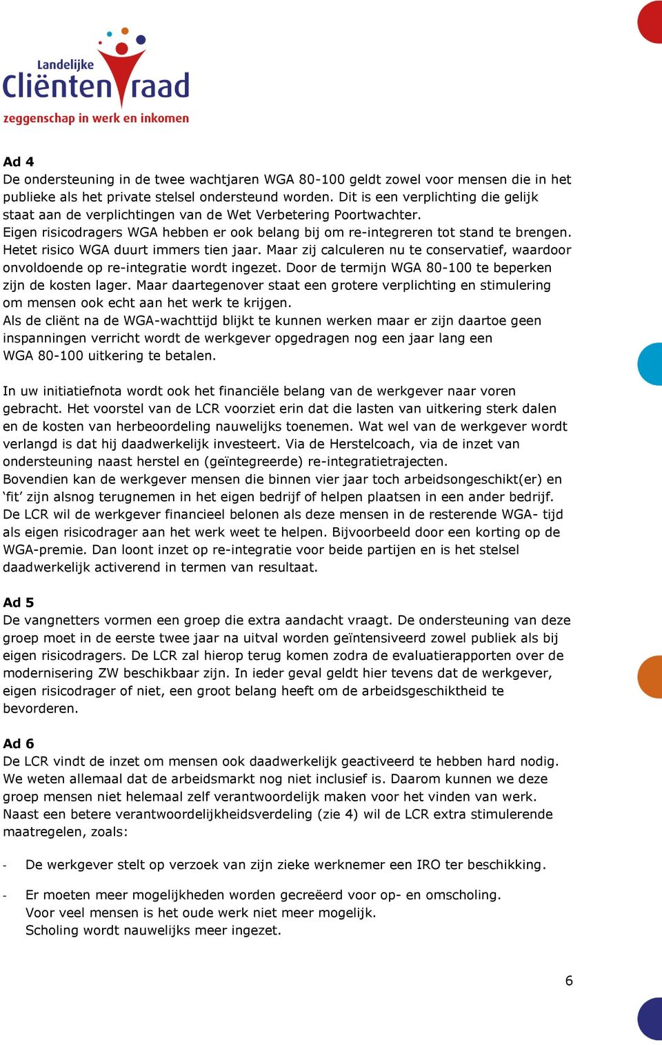 Hetet risico WGA duurt immers tien jaar. Maar zij calculeren nu te conservatief, waardoor onvoldoende op re-integratie wordt ingezet. Door de termijn WGA 80-100 te beperken zijn de kosten lager.