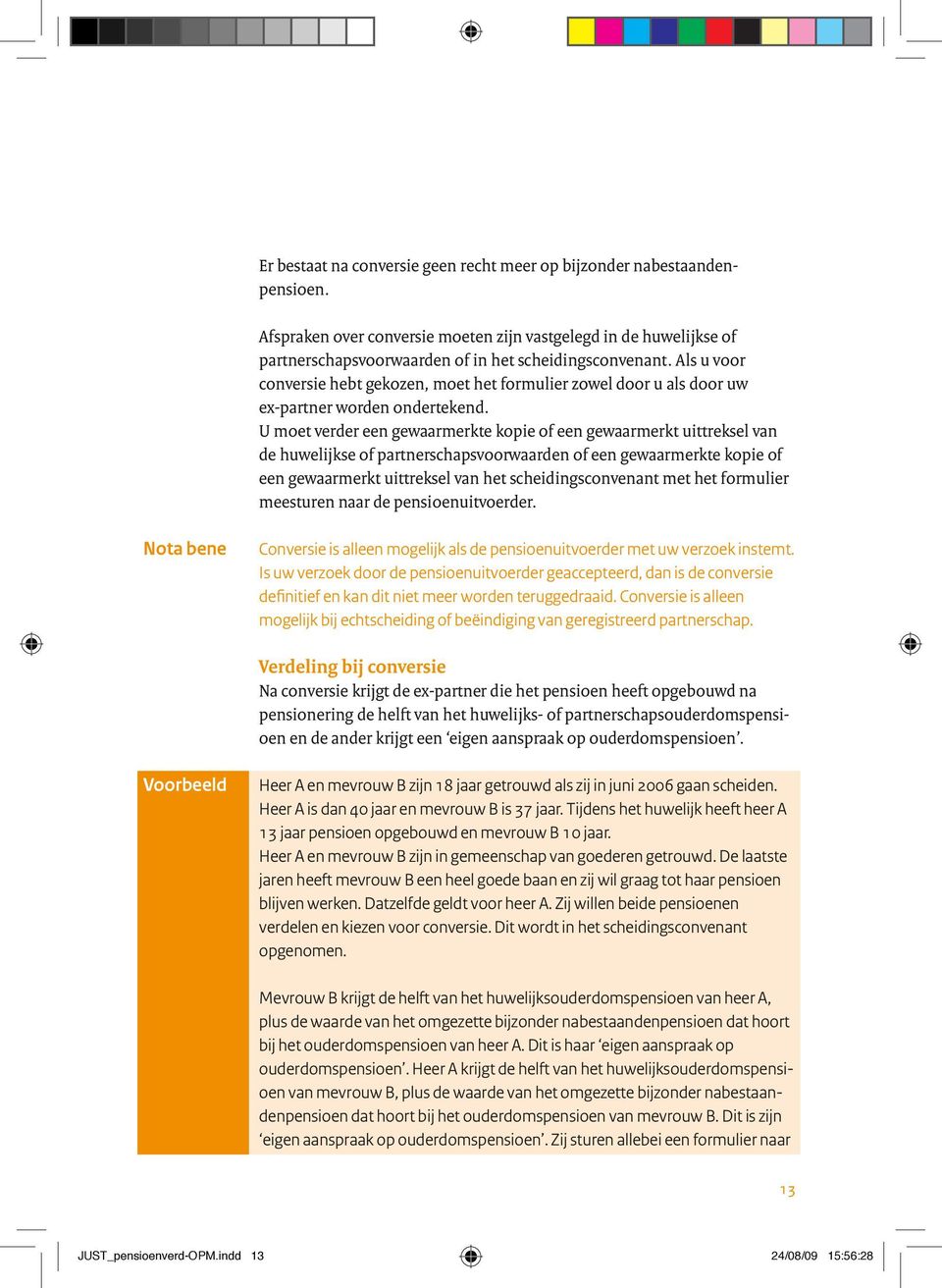 U moet verder een gewaarmerkte kopie of een gewaarmerkt uittreksel van de huwelijkse of partnerschapsvoorwaarden of een gewaarmerkte kopie of een gewaarmerkt uittreksel van het scheidingsconvenant