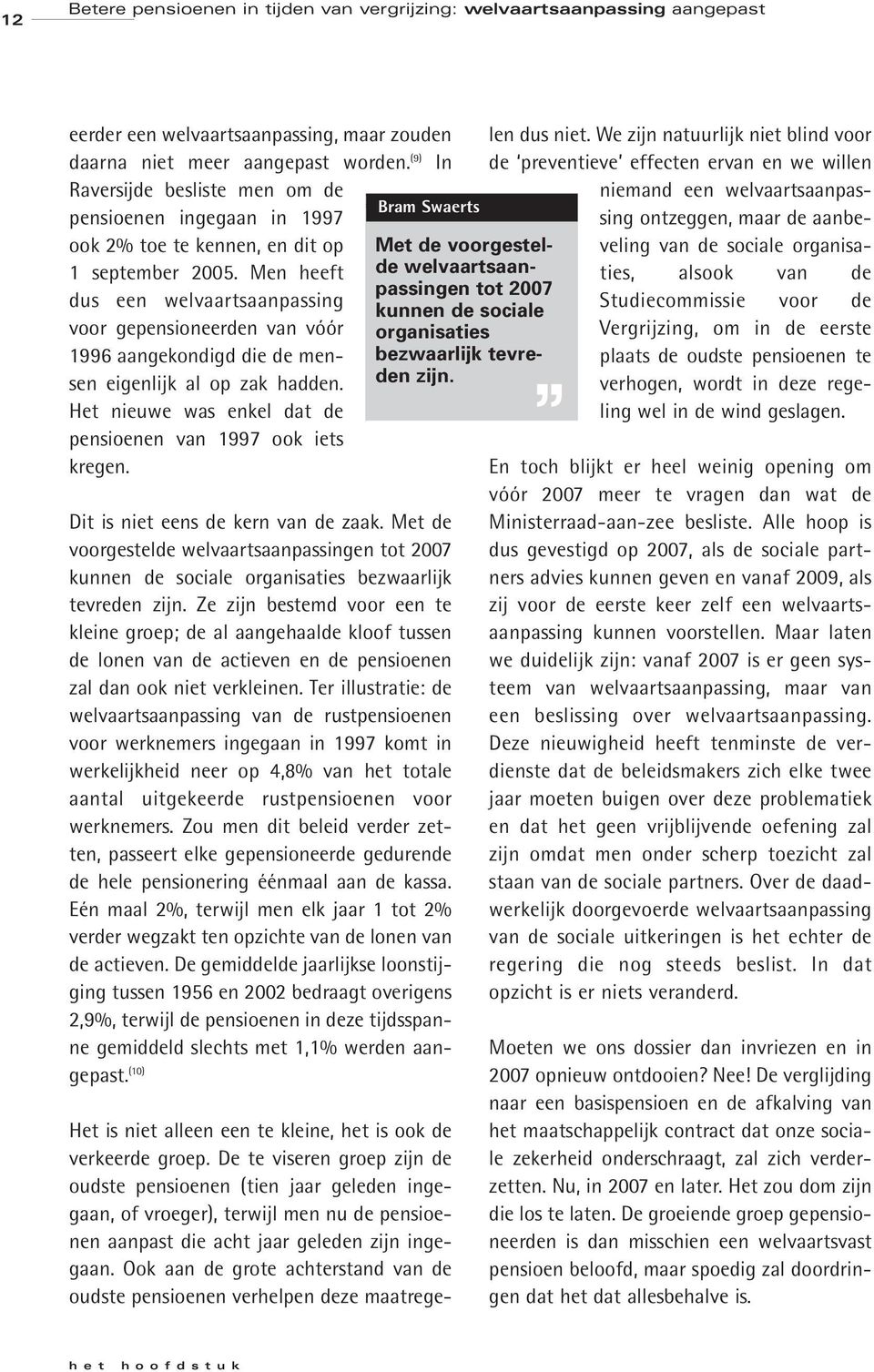 Men heeft dus een welvaartsaanpassing voor gepensioneerden van vóór 1996 aangekondigd die de mensen eigenlijk al op zak hadden. Het nieuwe was enkel dat de pensioenen van 1997 ook iets kregen.