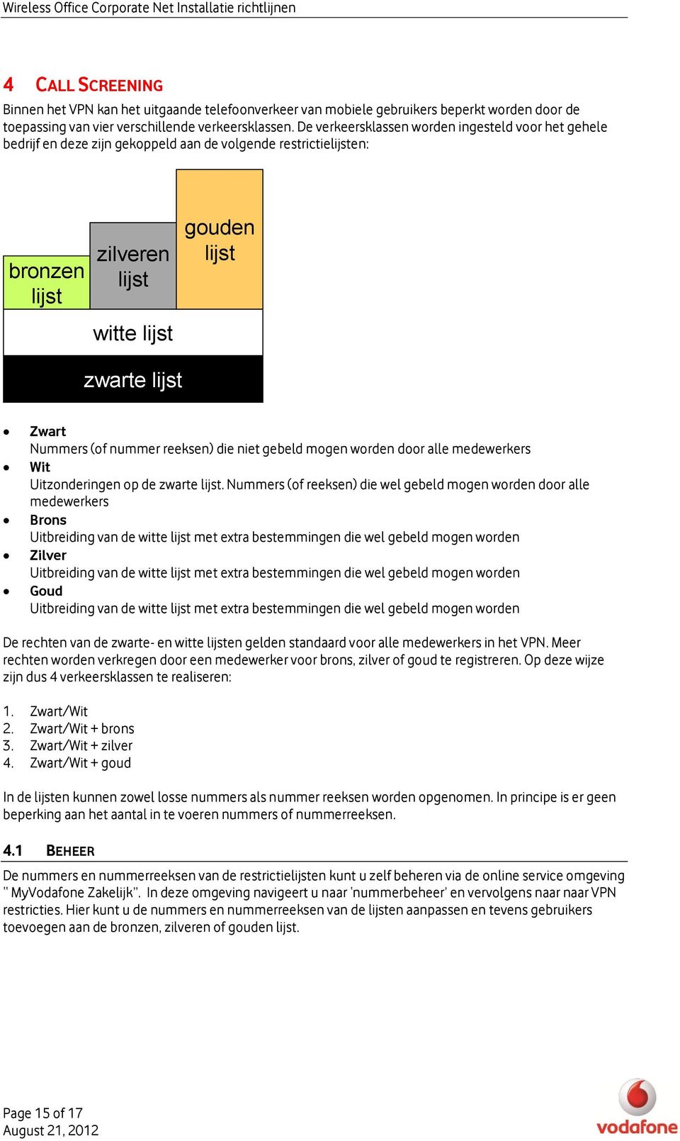 (of nummer reeksen) die niet gebeld mogen worden door alle medewerkers Wit Uitzonderingen op de zwarte lijst.