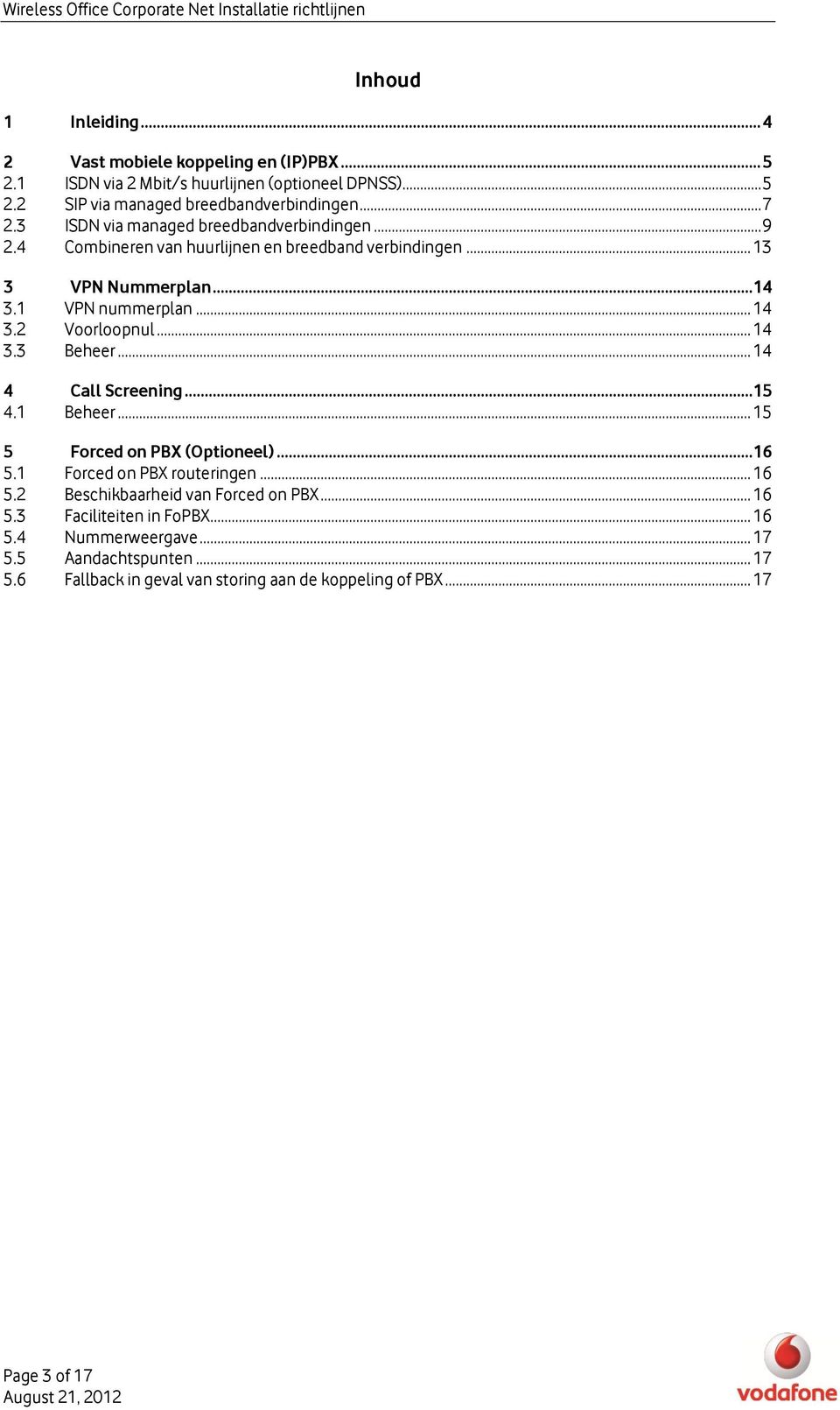 .. 14 3.3 Beheer... 14 4 Call Screening... 15 4.1 Beheer... 15 5 Forced on PBX (Optioneel)... 16 5.1 Forced on PBX routeringen... 16 5.2 Beschikbaarheid van Forced on PBX.