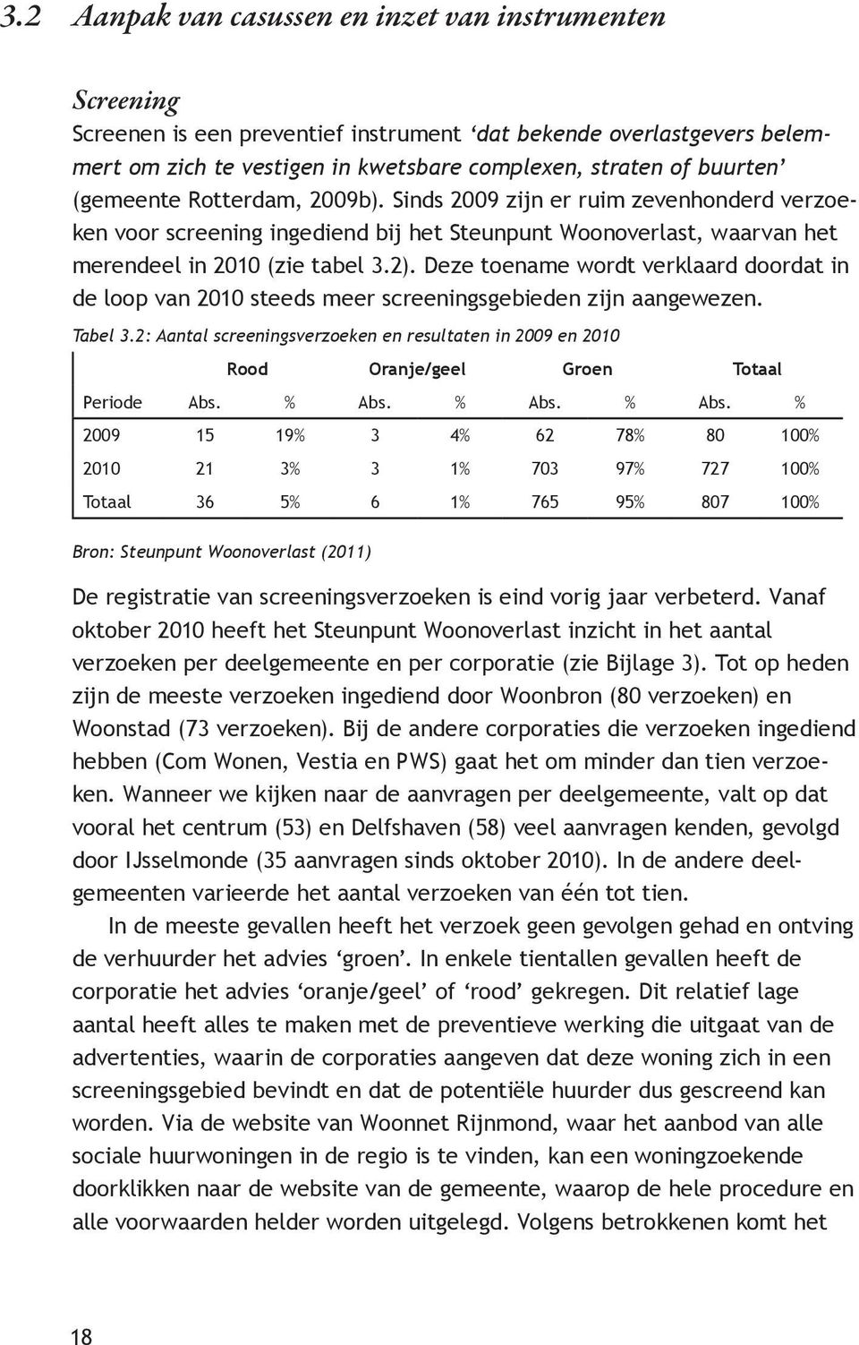 Deze toename wordt verklaard doordat in de loop van 2010 steeds meer screeningsgebieden zijn aangewezen. Tabel 3.